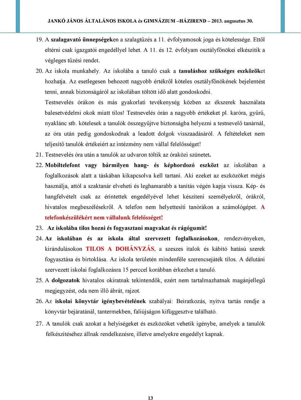 Az esetlegesen behozott nagyobb értékről köteles osztályfőnökének bejelentést tenni, annak biztonságáról az iskolában töltött idő alatt gondoskodni.