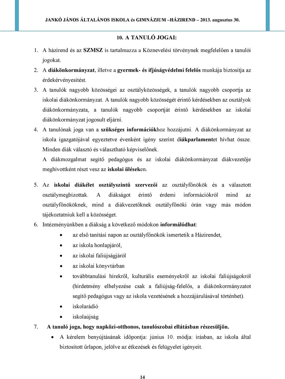 A tanulók nagyobb közösségei az osztályközösségek, a tanulók nagyobb csoportja az iskolai diákönkormányzat.