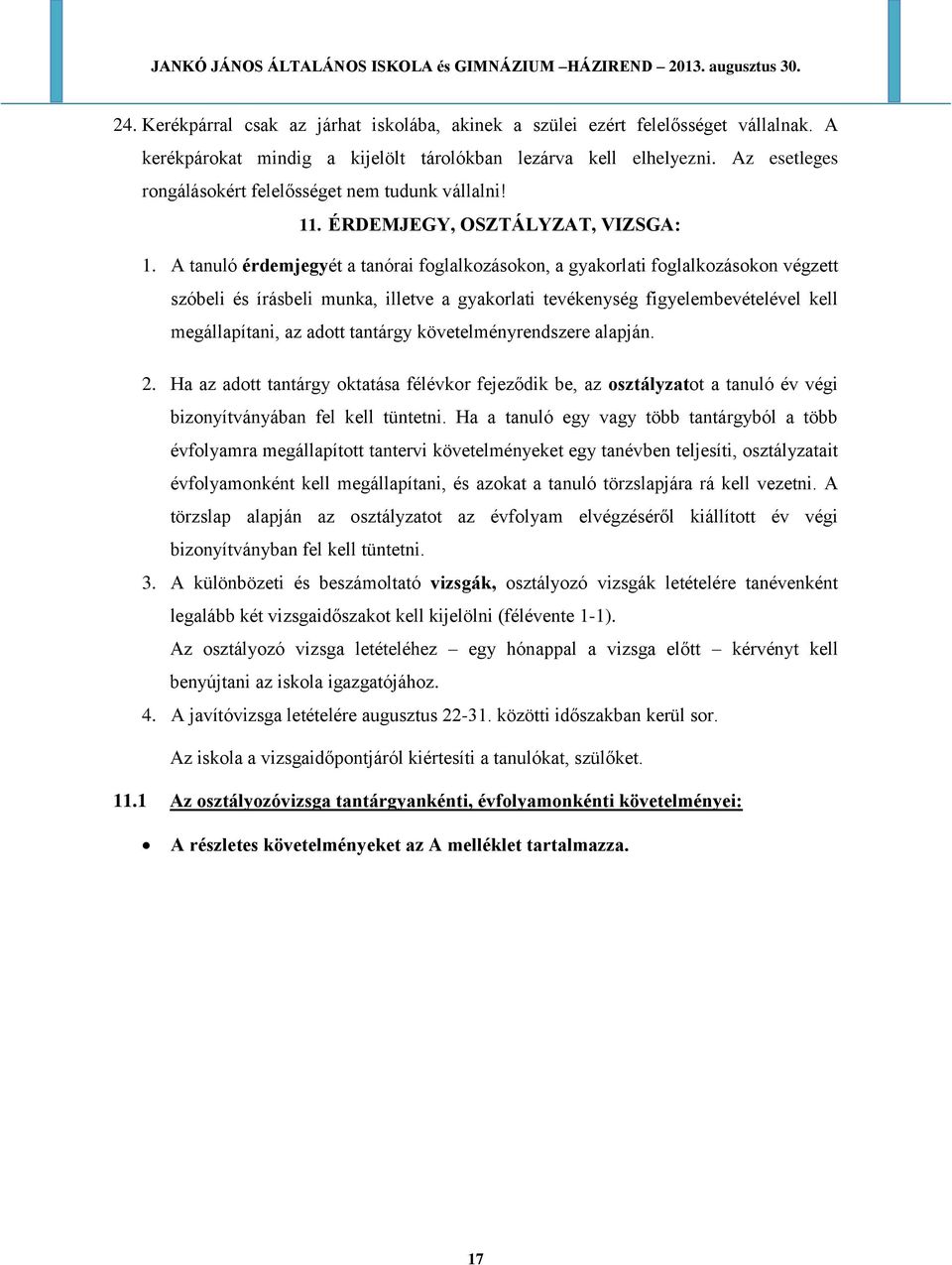 A tanuló érdemjegyét a tanórai foglalkozásokon, a gyakorlati foglalkozásokon végzett szóbeli és írásbeli munka, illetve a gyakorlati tevékenység figyelembevételével kell megállapítani, az adott