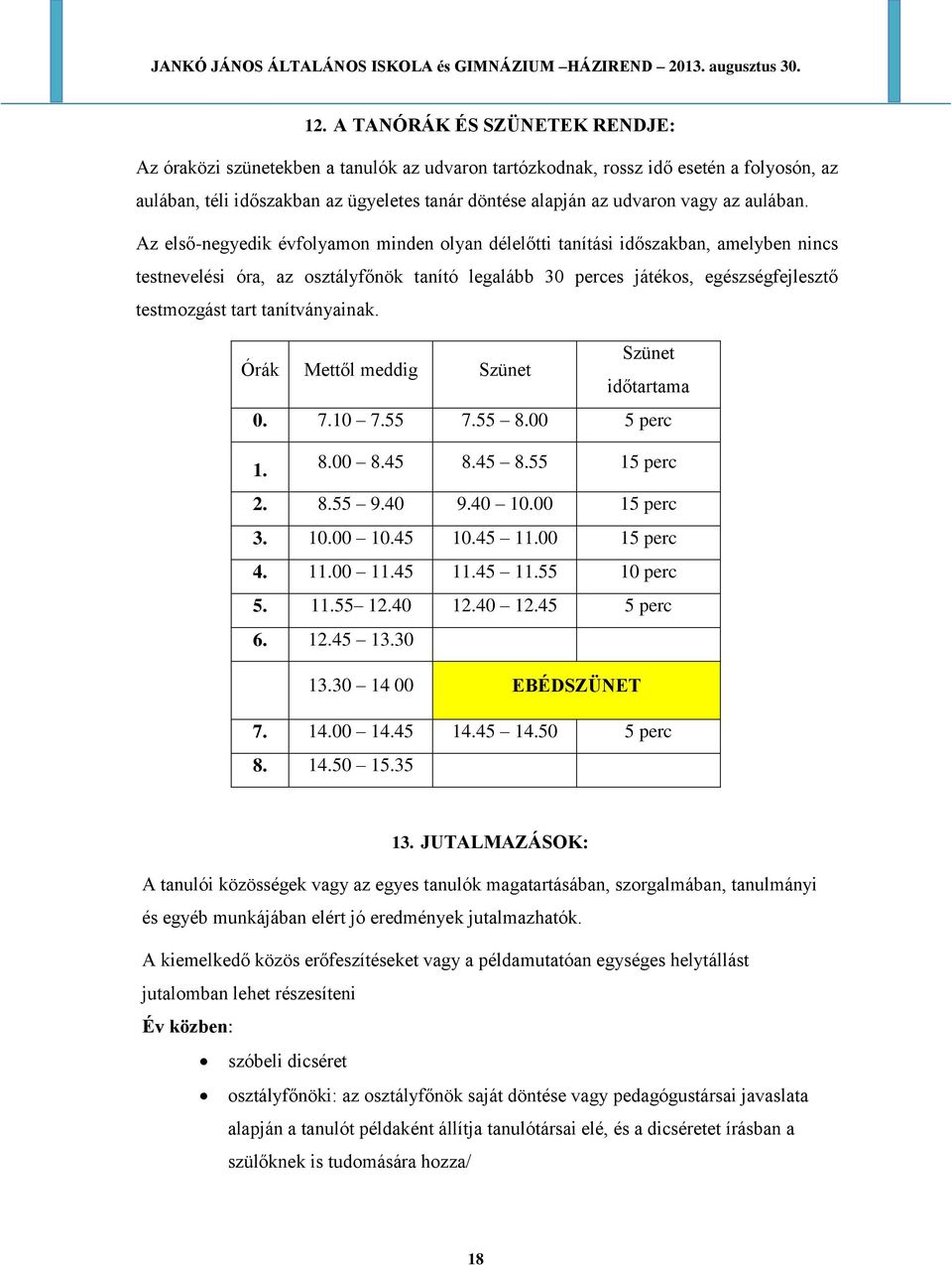 Az első-negyedik évfolyamon minden olyan délelőtti tanítási időszakban, amelyben nincs testnevelési óra, az osztályfőnök tanító legalább 30 perces játékos, egészségfejlesztő testmozgást tart