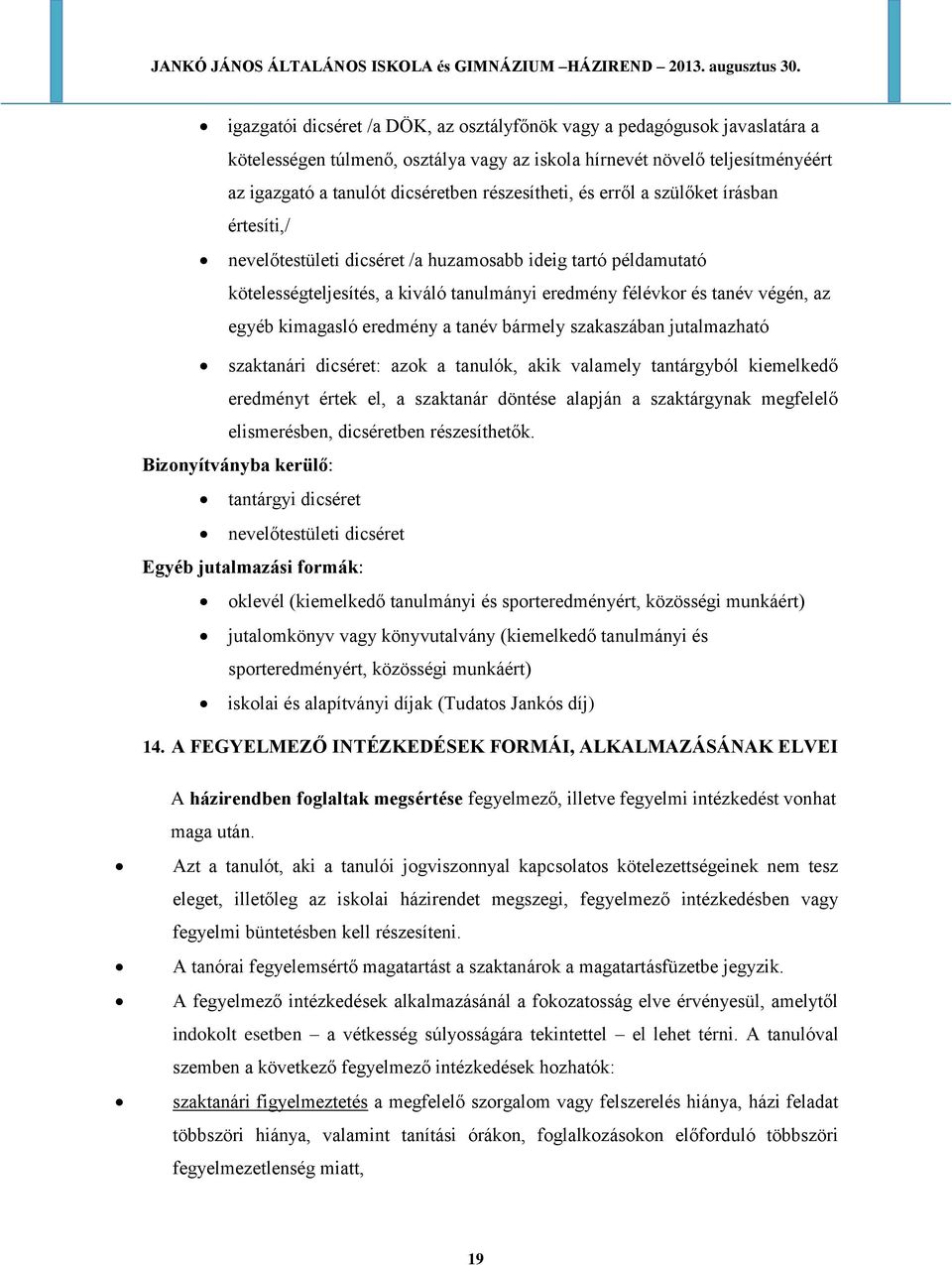 egyéb kimagasló eredmény a tanév bármely szakaszában jutalmazható szaktanári dicséret: azok a tanulók, akik valamely tantárgyból kiemelkedő eredményt értek el, a szaktanár döntése alapján a