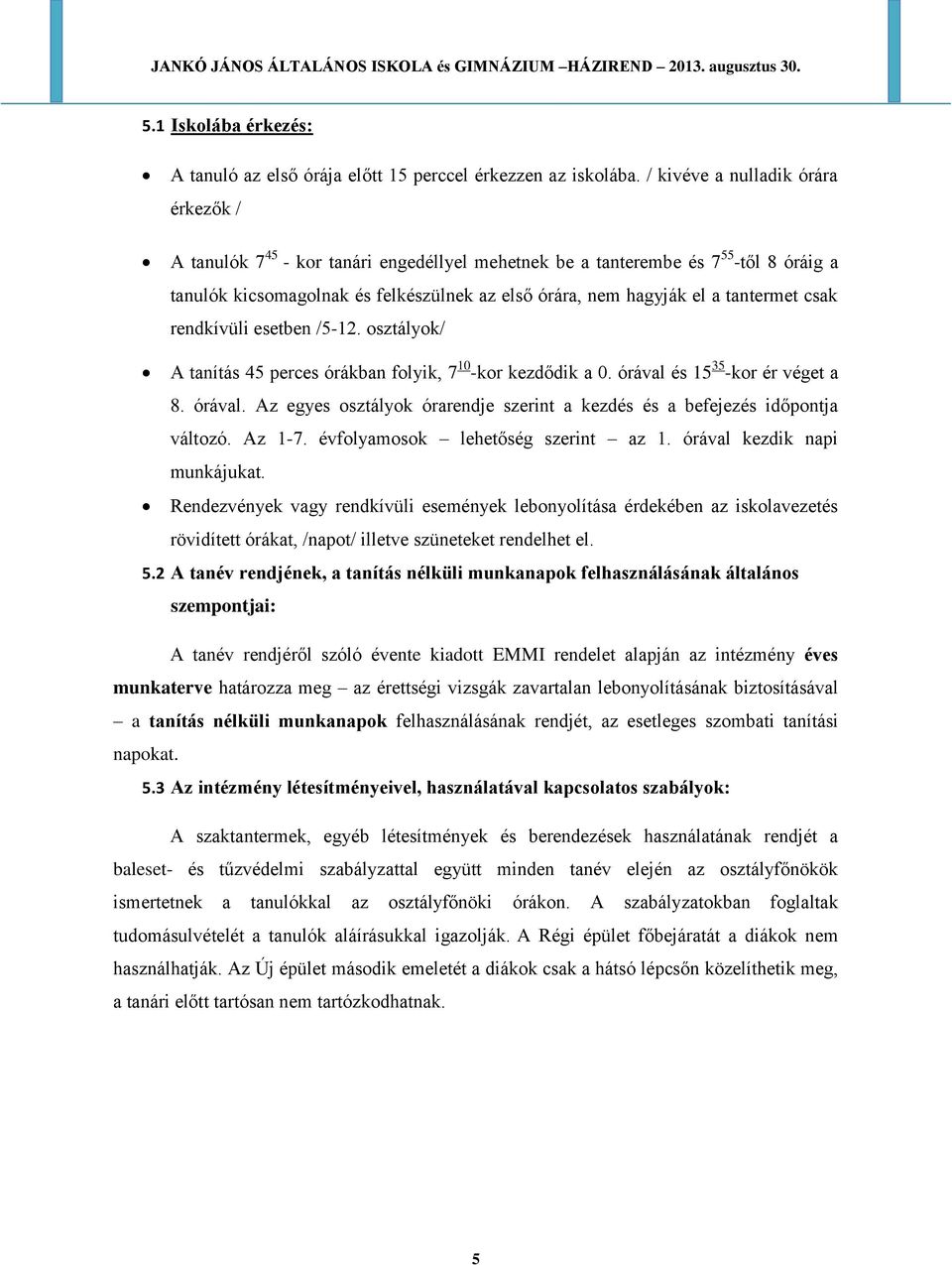 tantermet csak rendkívüli esetben /5-12. osztályok/ A tanítás 45 perces órákban folyik, 7 10 -kor kezdődik a 0. órával és 15 35 -kor ér véget a 8. órával. Az egyes osztályok órarendje szerint a kezdés és a befejezés időpontja változó.