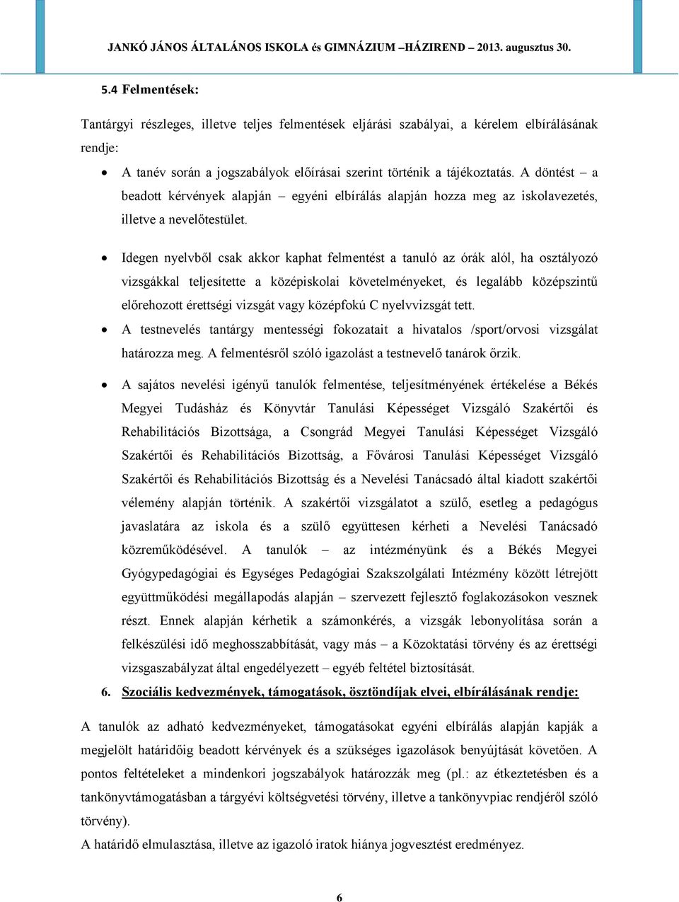 Idegen nyelvből csak akkor kaphat felmentést a tanuló az órák alól, ha osztályozó vizsgákkal teljesítette a középiskolai követelményeket, és legalább középszintű előrehozott érettségi vizsgát vagy