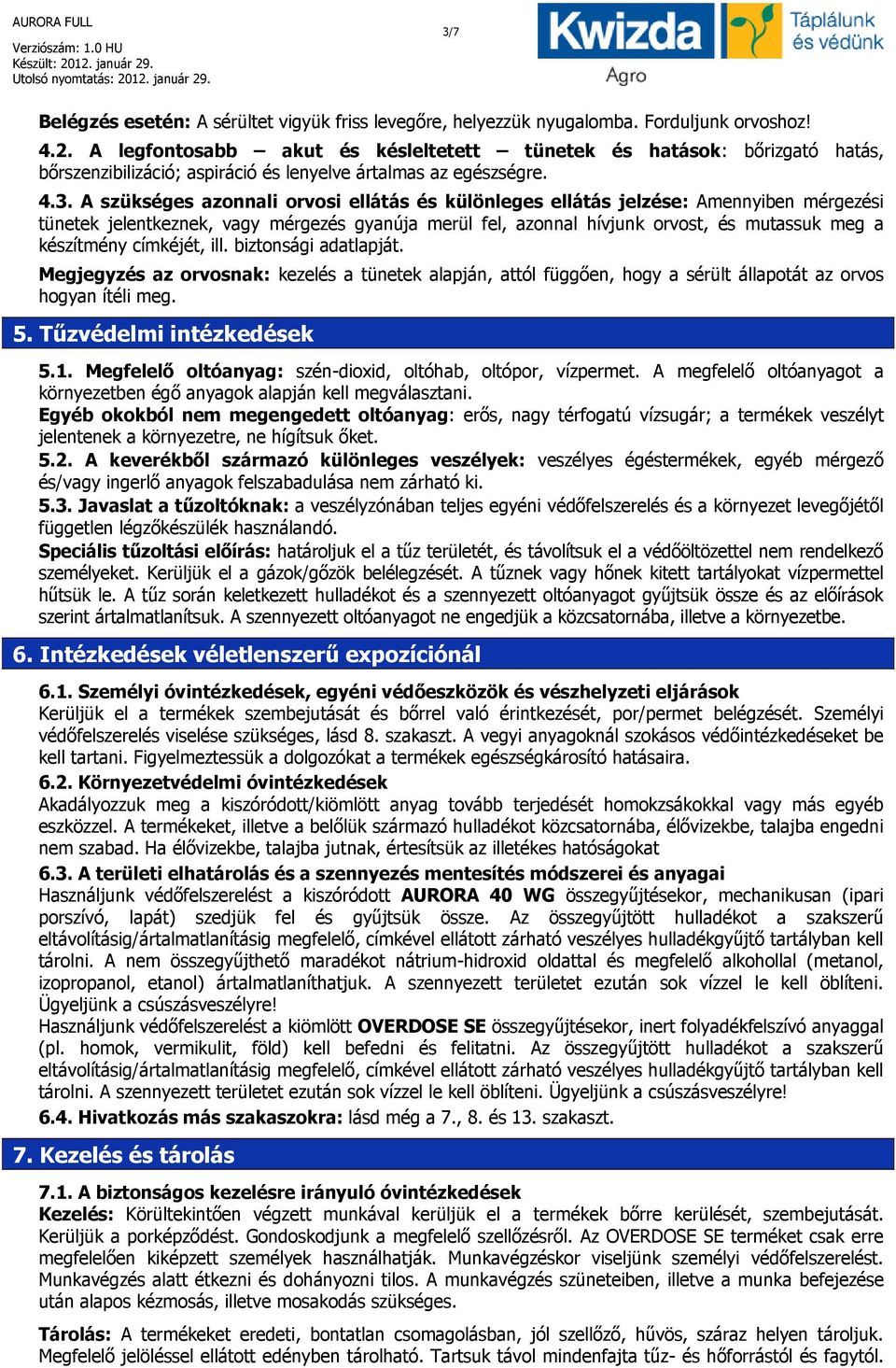 A szükséges azonnali orvosi ellátás és különleges ellátás jelzése: Amennyiben mérgezési tünetek jelentkeznek, vagy mérgezés gyanúja merül fel, azonnal hívjunk orvost, és mutassuk meg a készítmény