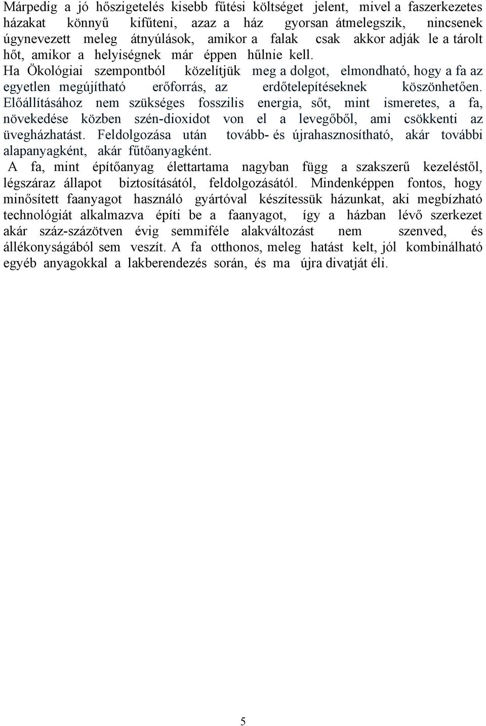 Ha Ökológiai szempontból közelítjük meg a dolgot, elmondható, hogy a fa az egyetlen megújítható erőforrás, az erdőtelepítéseknek köszönhetően.