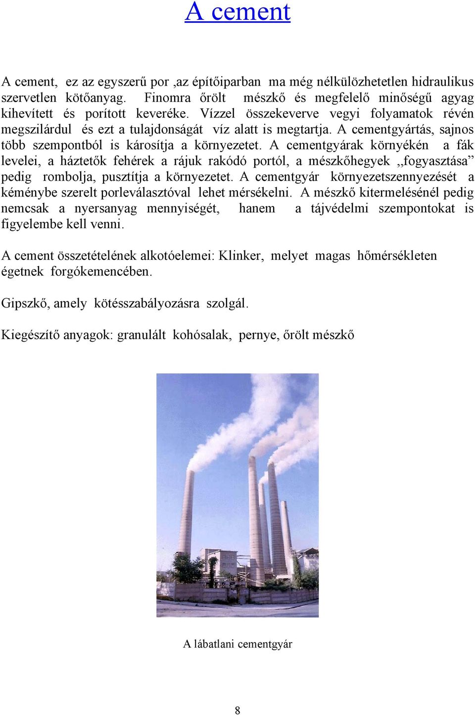 A cementgyárak környékén a fák levelei, a háztetők fehérek a rájuk rakódó portól, a mészkőhegyek,,fogyasztása pedig rombolja, pusztítja a környezetet.