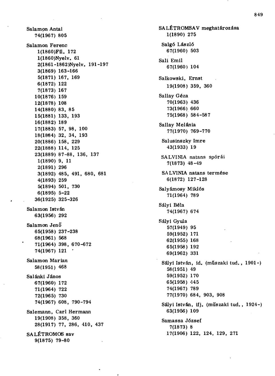 22(1888) 114, 125 23(1889) 87-88, 136, 137 1(1890) 9, 11 2(1891) 296 3(1892) 485, 491, 680, 681 4(1893) 259 5(1894) 501, 730 6(1895) 5-22 36(1925) 325-326 Salamon István 63(1956 ) 292 Salamon Jenő