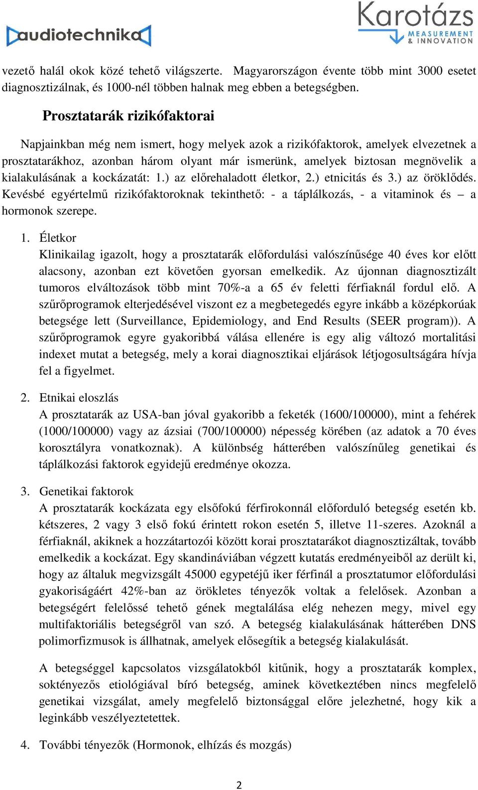 kialakulásának a kockázatát: 1.) az előrehaladott életkor, 2.) etnicitás és 3.) az öröklődés. Kevésbé egyértelmű rizikófaktoroknak tekinthető: - a táplálkozás, - a vitaminok és a hormonok szerepe. 1. Életkor Klinikailag igazolt, hogy a prosztatarák előfordulási valószínűsége 40 éves kor előtt alacsony, azonban ezt követően gyorsan emelkedik.