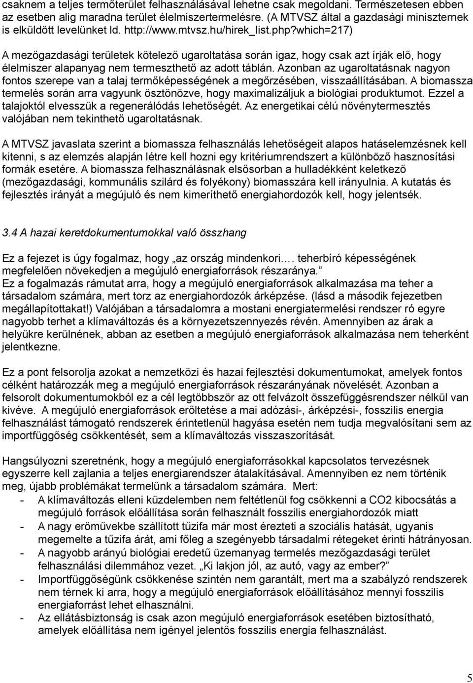 which=217) A mezőgazdasági területek kötelező ugaroltatása során igaz, hogy csak azt írják elő, hogy élelmiszer alapanyag nem termeszthető az adott táblán.