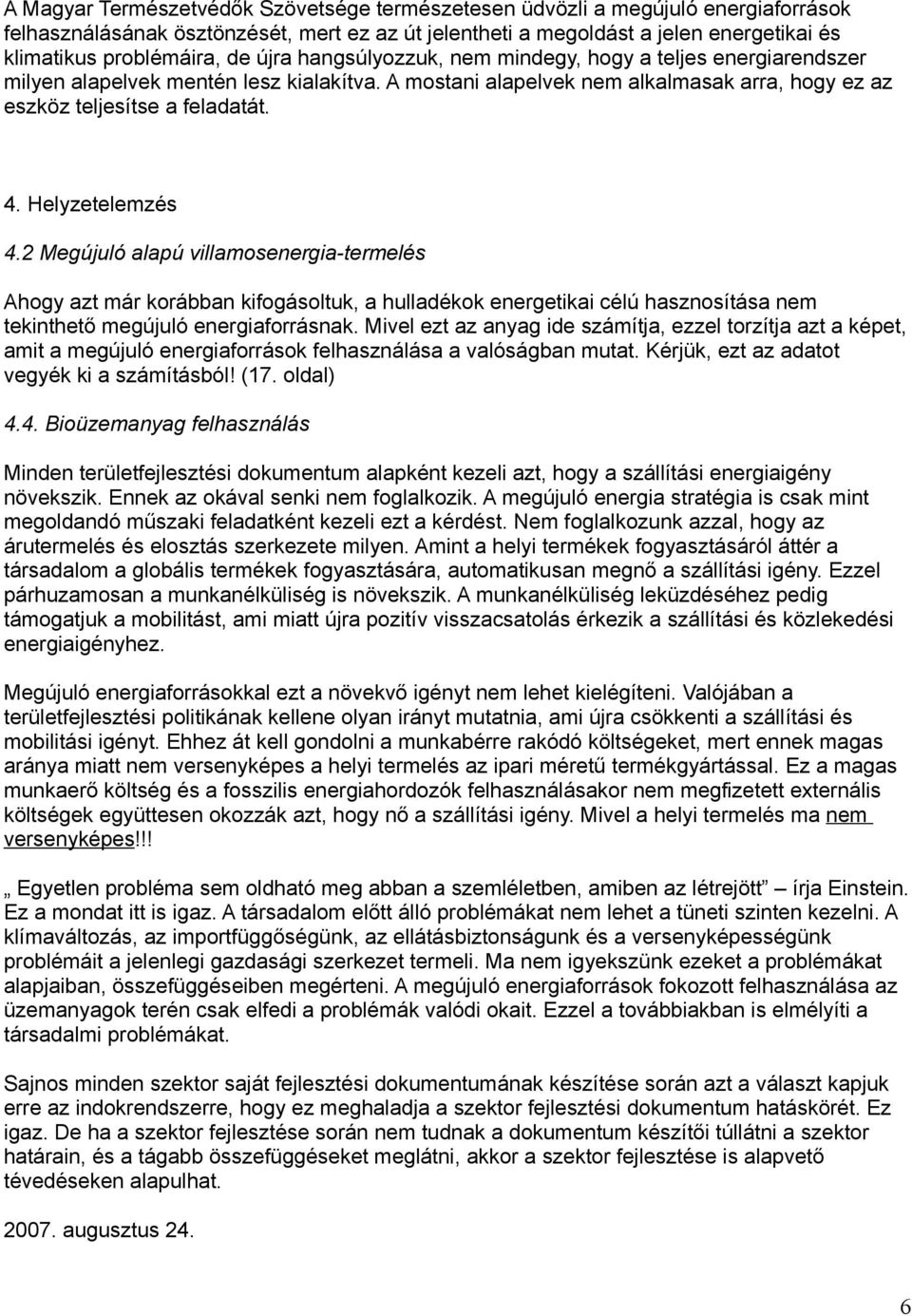 Helyzetelemzés 4.2 Megújuló alapú villamosenergia-termelés Ahogy azt már korábban kifogásoltuk, a hulladékok energetikai célú hasznosítása nem tekinthető megújuló energiaforrásnak.