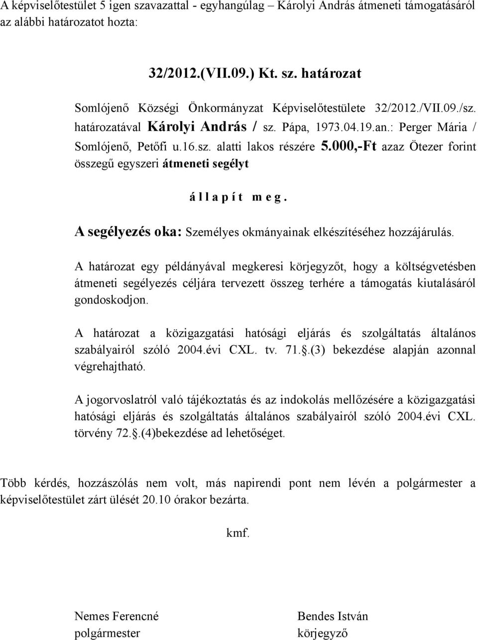 000,-Ft azaz Ötezer forint összegű egyszeri átmeneti segélyt á l l a p í t m e g. A segélyezés oka: Személyes okmányainak elkészítéséhez hozzájárulás.