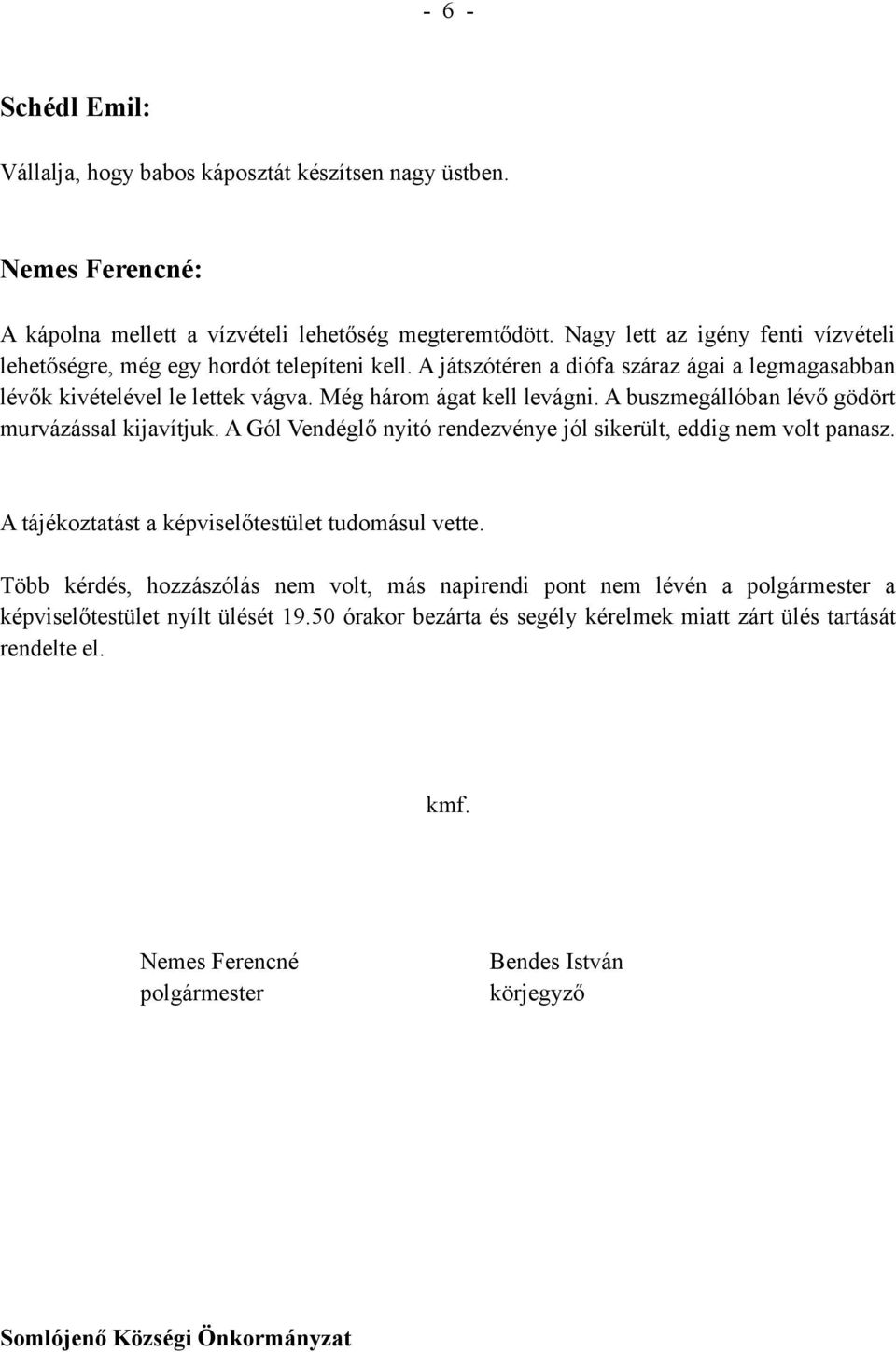 A buszmegállóban lévő gödört murvázással kijavítjuk. A Gól Vendéglő nyitó rendezvénye jól sikerült, eddig nem volt panasz. A tájékoztatást a képviselőtestület tudomásul vette.