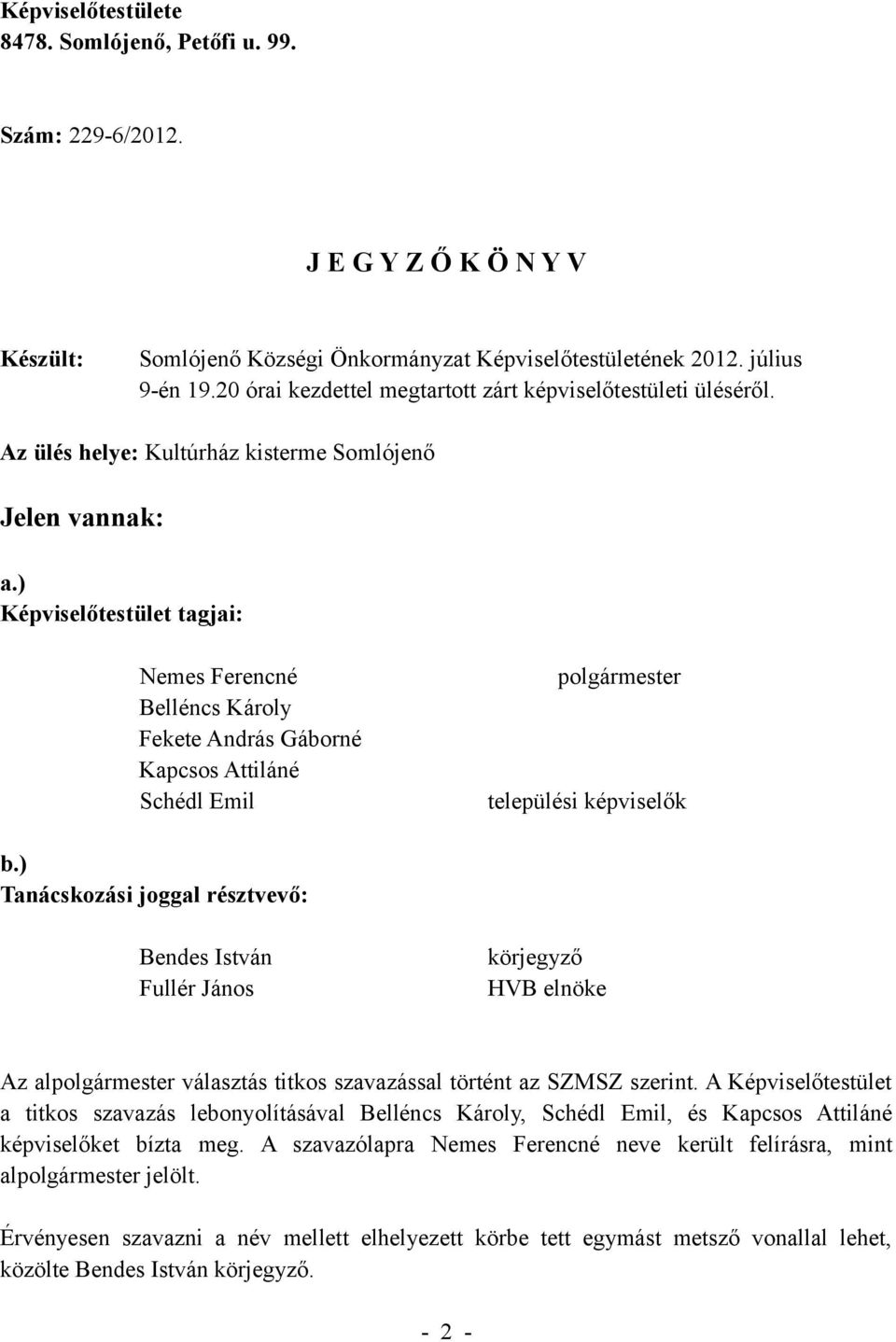 ) Képviselőtestület tagjai: Nemes Ferencné Belléncs Károly Fekete András Gáborné Kapcsos Attiláné Schédl Emil polgármester települési képviselők b.