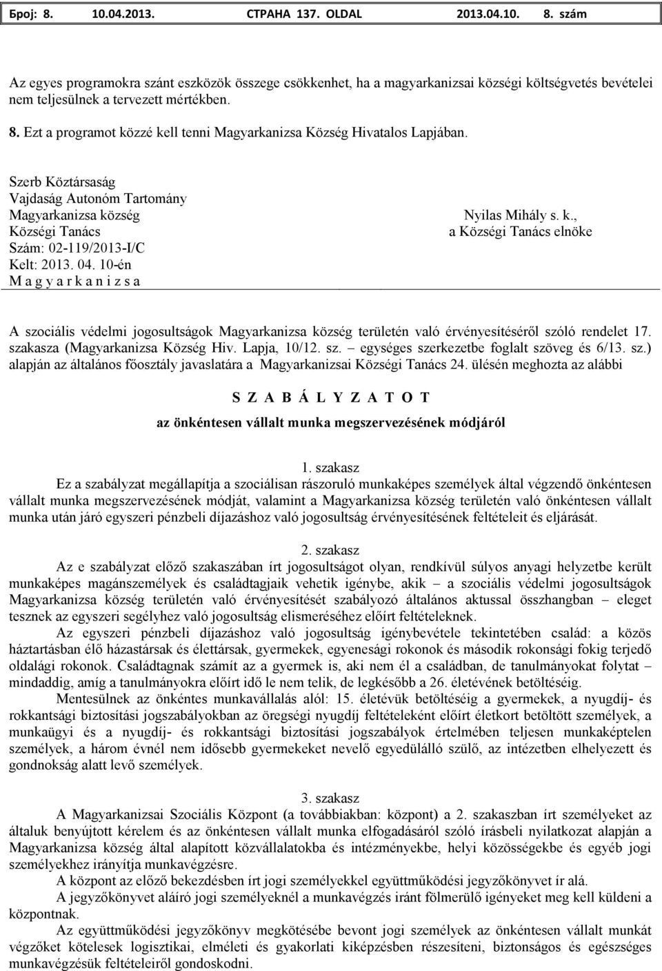 10-én A szociális védelmi jogosultságok területén való érvényesítésérıl szóló rendelet 17. szakasza (Magyarkanizsa Község Hiv. Lapja, 10/12. sz. egységes szerkezetbe foglalt szöveg és 6/13. sz.) alapján az általános fıosztály javaslatára a Magyarkanizsai 24.