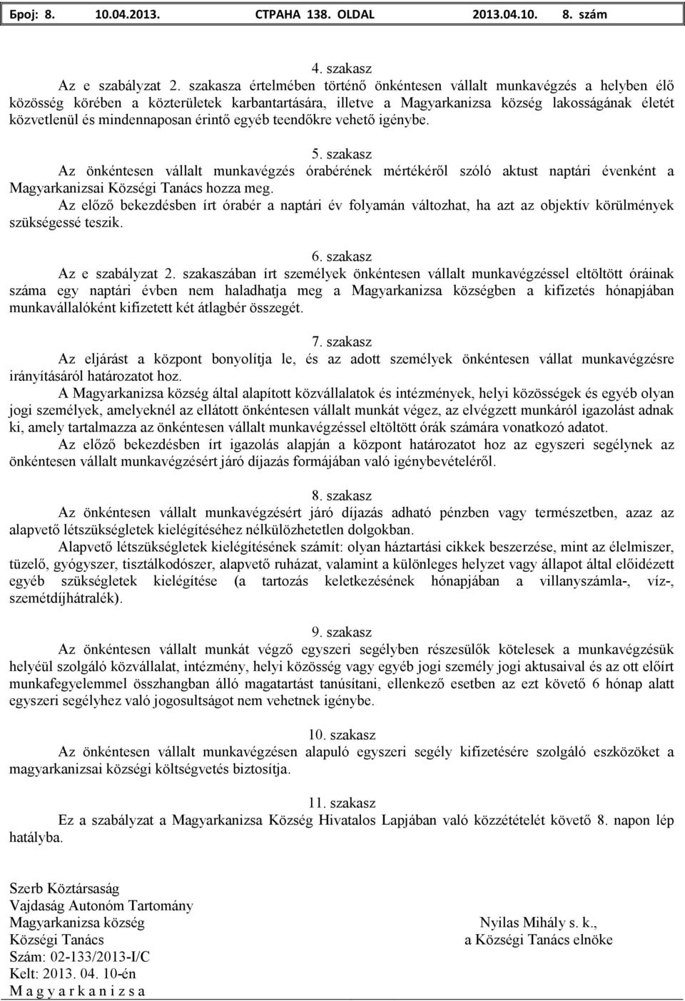 teendıkre vehetı igénybe. 5. szakasz Az önkéntesen vállalt munkavégzés órabérének mértékérıl szóló aktust naptári évenként a Magyarkanizsai hozza meg.