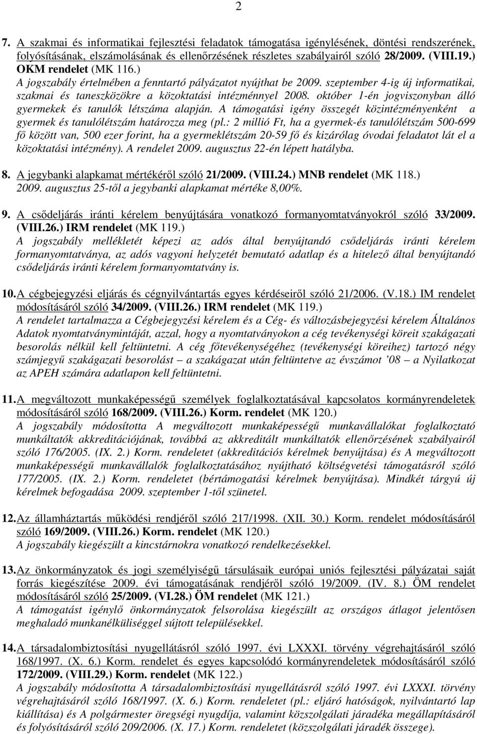 október 1-én jogviszonyban álló gyermekek és tanulók létszáma alapján. A támogatási igény összegét közintézményenként a gyermek és tanulólétszám határozza meg (pl.