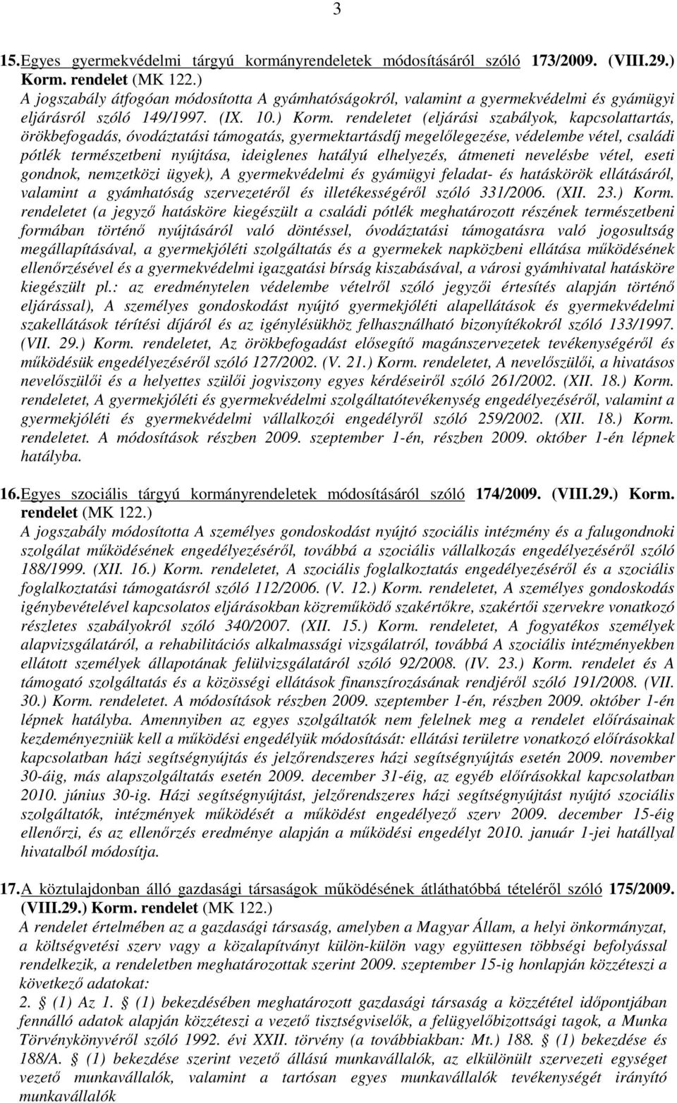 rendeletet (eljárási szabályok, kapcsolattartás, örökbefogadás, óvodáztatási támogatás, gyermektartásdíj megelılegezése, védelembe vétel, családi pótlék természetbeni nyújtása, ideiglenes hatályú