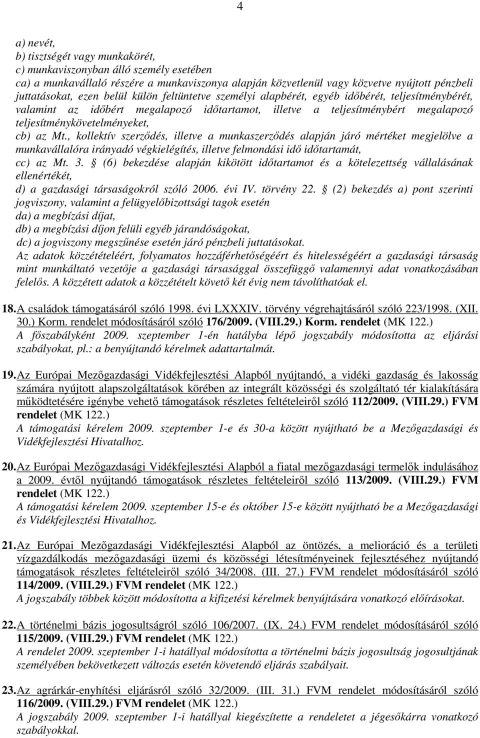 , kollektív szerzıdés, illetve a munkaszerzıdés alapján járó mértéket megjelölve a munkavállalóra irányadó végkielégítés, illetve felmondási idı idıtartamát, cc) az Mt. 3.