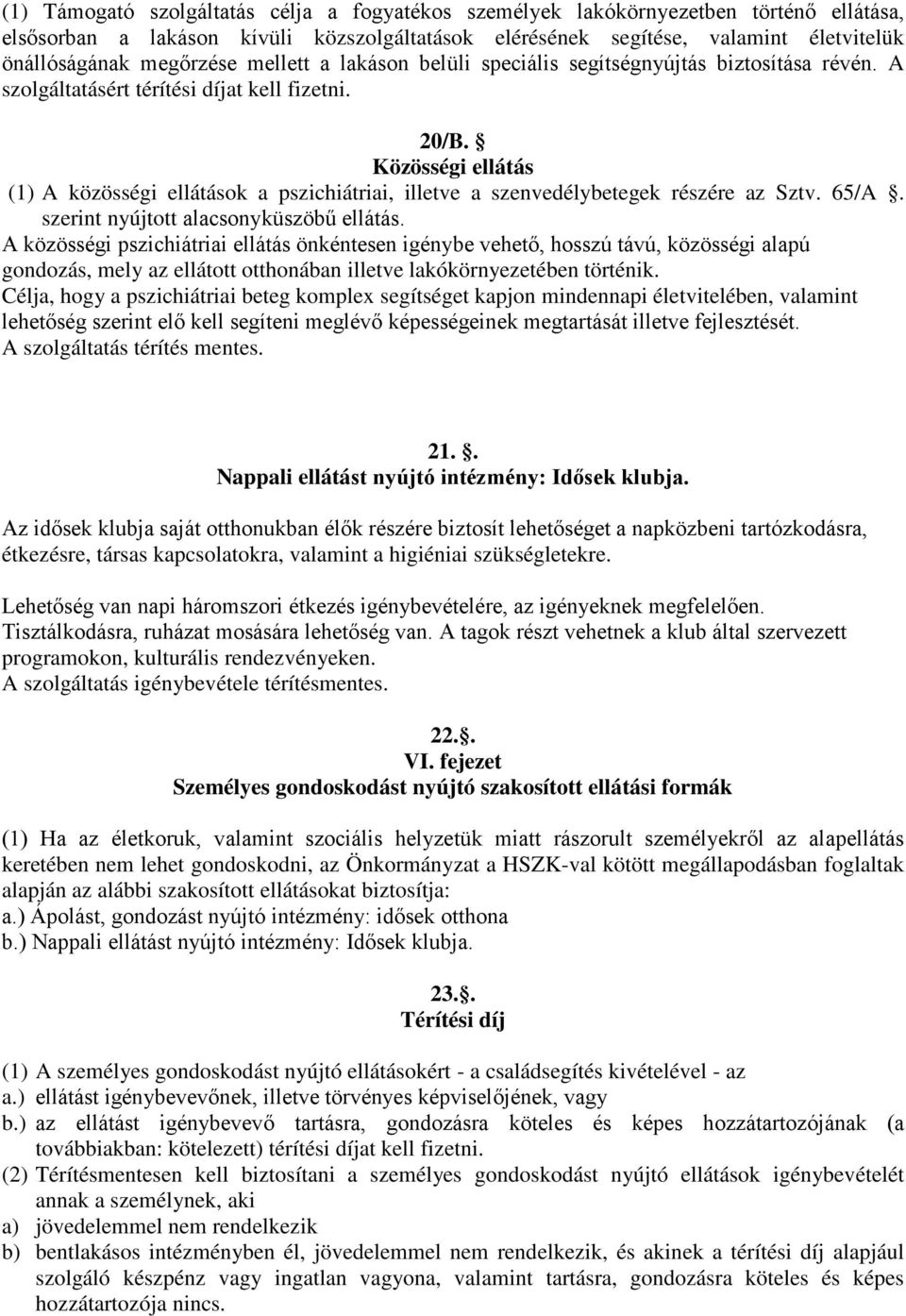 Közösségi ellátás (1) A közösségi ellátások a pszichiátriai, illetve a szenvedélybetegek részére az Sztv. 65/A. szerint nyújtott alacsonyküszöbű ellátás.