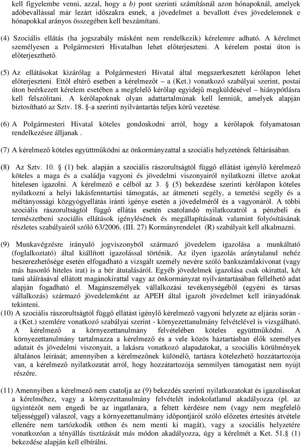 A kérelem postai úton is előterjeszthető. (5) Az ellátásokat kizárólag a Polgármesteri Hivatal által megszerkesztett kérőlapon lehet előterjeszteni. Ettől eltérő esetben a kérelmezőt a (Ket.