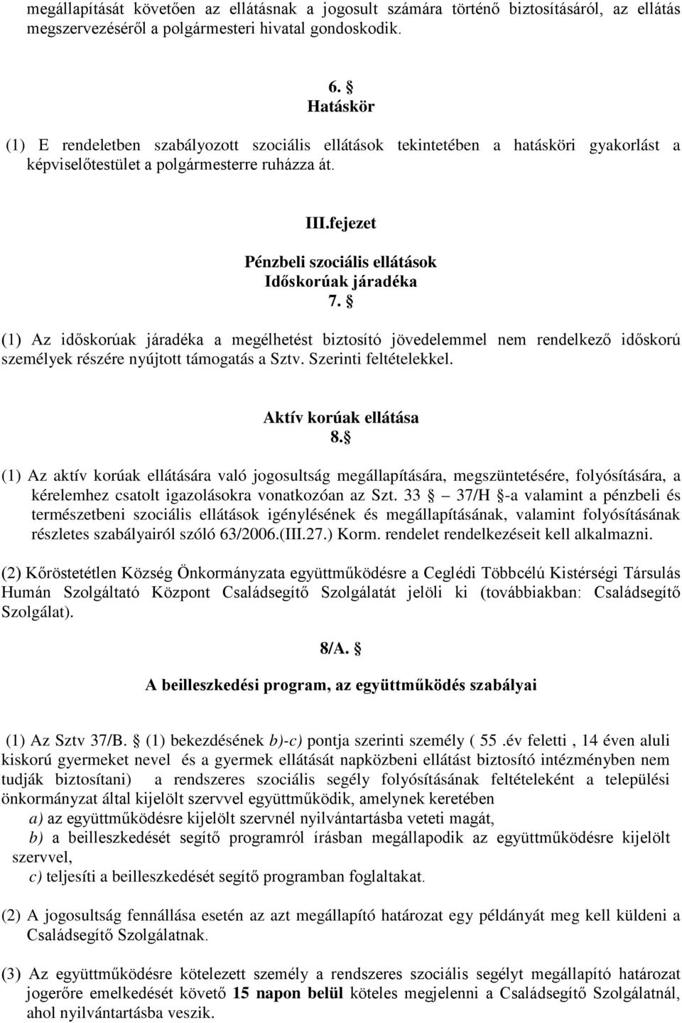 fejezet Pénzbeli szociális ellátások Időskorúak járadéka 7. (1) Az időskorúak járadéka a megélhetést biztosító jövedelemmel nem rendelkező időskorú személyek részére nyújtott támogatás a Sztv.