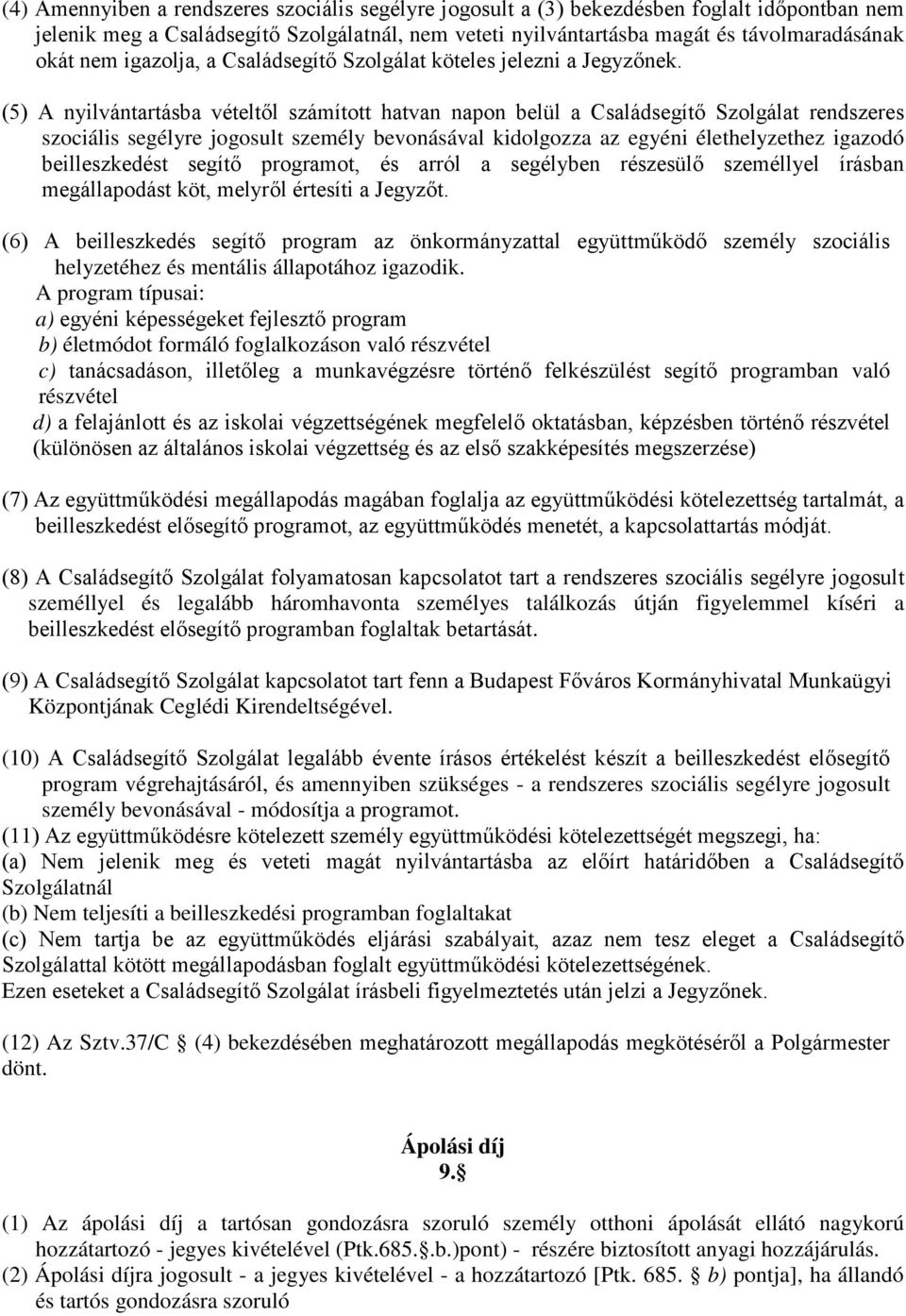 (5) A nyilvántartásba vételtől számított hatvan napon belül a Családsegítő Szolgálat rendszeres szociális segélyre jogosult személy bevonásával kidolgozza az egyéni élethelyzethez igazodó