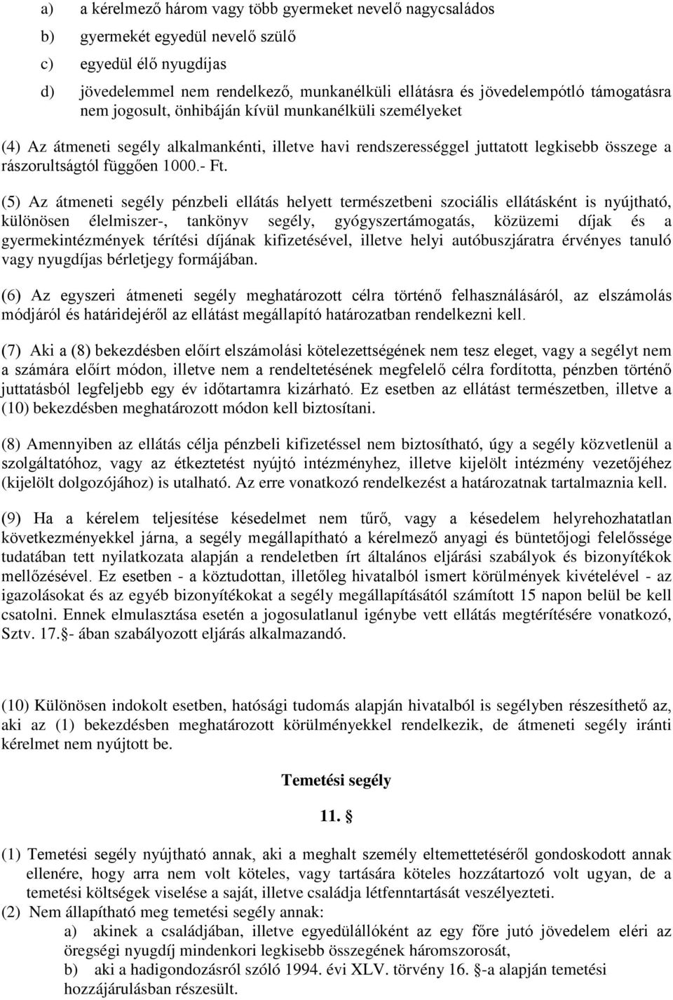 (5) Az átmeneti segély pénzbeli ellátás helyett természetbeni szociális ellátásként is nyújtható, különösen élelmiszer-, tankönyv segély, gyógyszertámogatás, közüzemi díjak és a gyermekintézmények