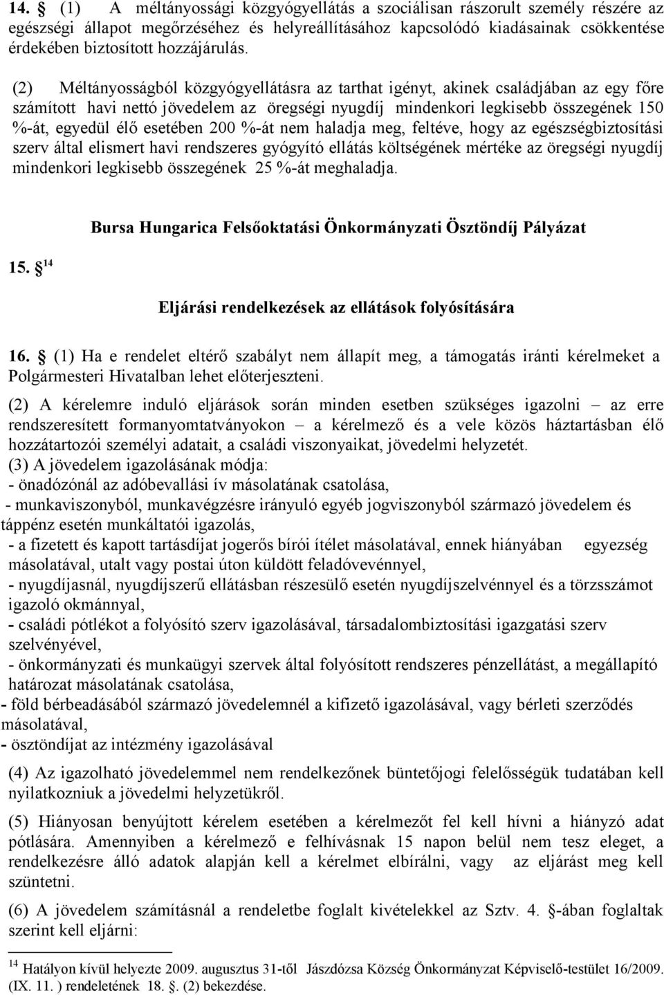 (2) Méltányosságból közgyógyellátásra az tarthat igényt, akinek családjában az egy főre számított havi nettó jövedelem az öregségi nyugdíj mindenkori legkisebb összegének 150 %-át, egyedül élő