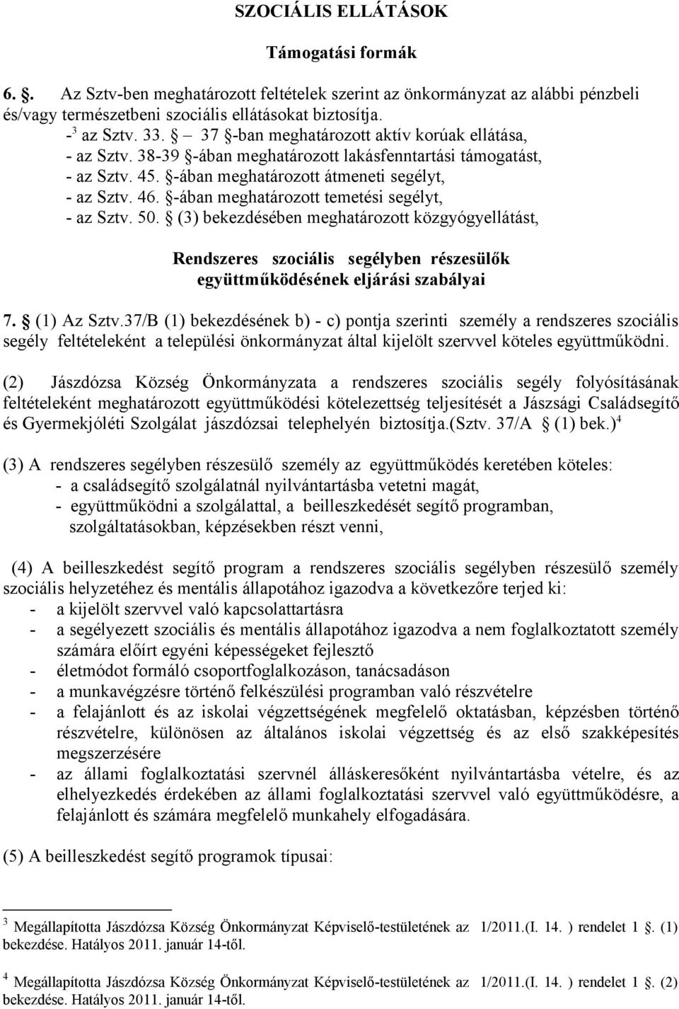 -ában meghatározott temetési segélyt, - az Sztv. 50. (3) bekezdésében meghatározott közgyógyellátást, Rendszeres szociális segélyben részesülők együttműködésének eljárási szabályai 7. (1) Az Sztv.