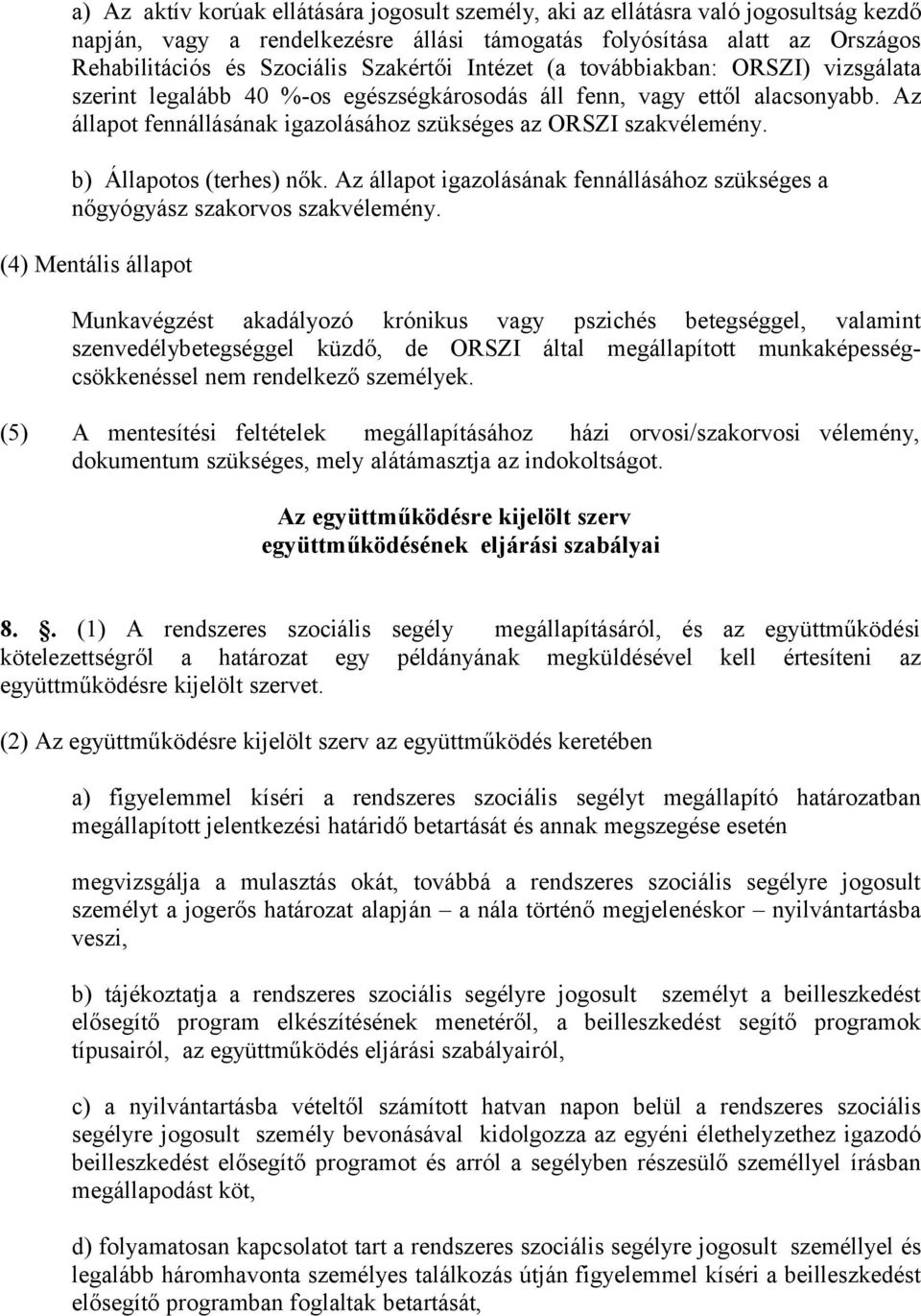 b) Állapotos (terhes) nők. Az állapot igazolásának fennállásához szükséges a nőgyógyász szakorvos szakvélemény.