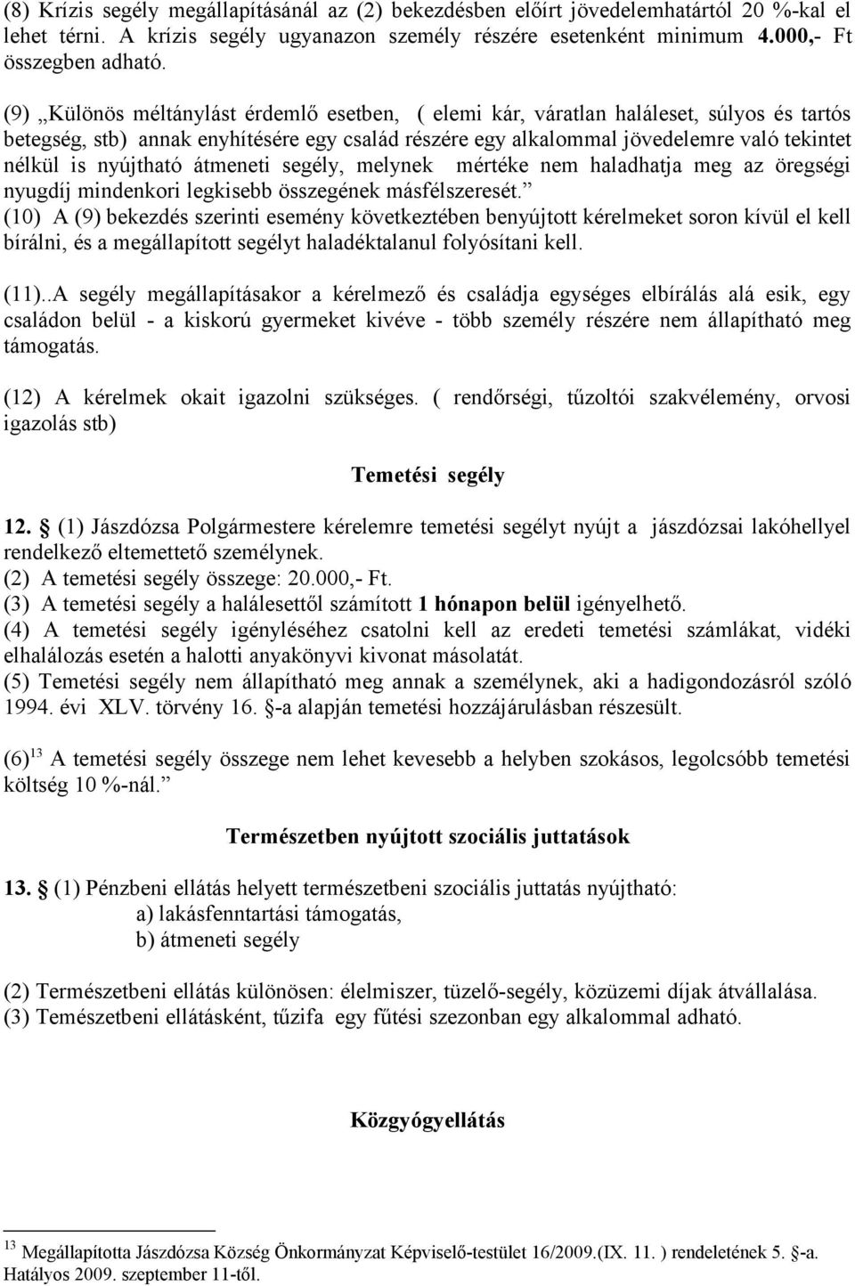 nyújtható átmeneti segély, melynek mértéke nem haladhatja meg az öregségi nyugdíj mindenkori legkisebb összegének másfélszeresét.