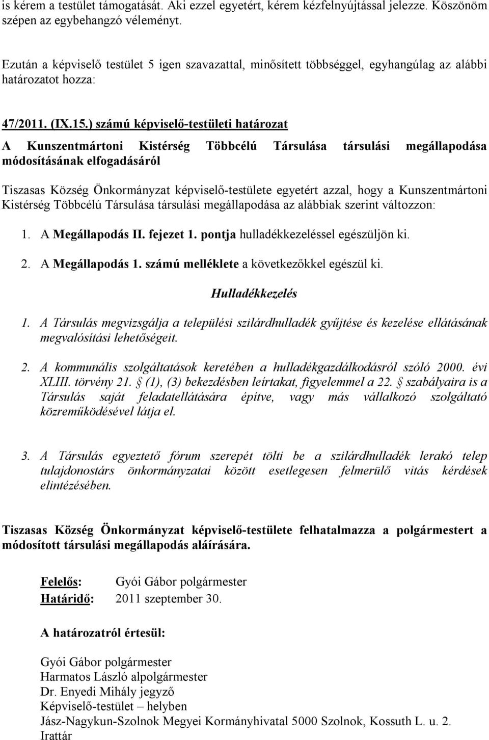 azzal, hogy a Kunszentmártoni Kistérség Többcélú Társulása társulási megállapodása az alábbiak szerint változzon: 1. A Megállapodás II. fejezet 1. pontja hulladékkezeléssel egészüljön ki. 2.