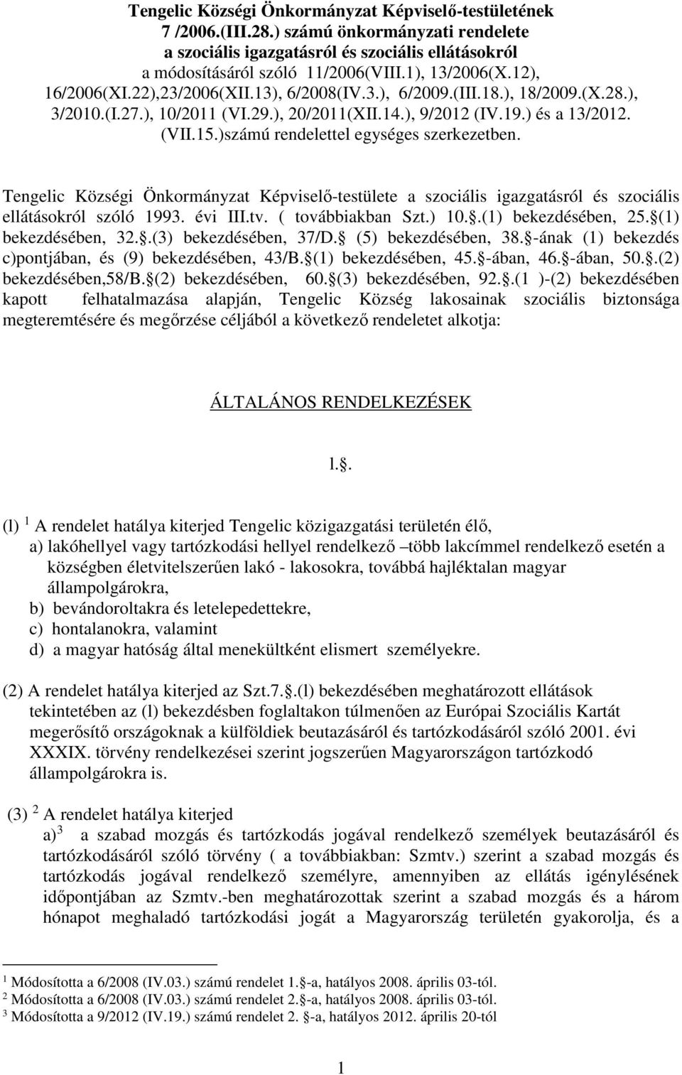 )számú rendelettel egységes szerkezetben. Tengelic Községi Önkormányzat Képviselő-testülete a szociális igazgatásról és szociális ellátásokról szóló 1993. évi III.tv. ( továbbiakban Szt.) 10.