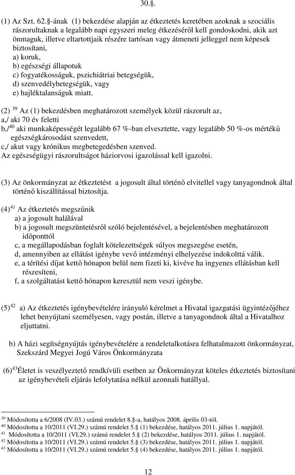 tartósan vagy átmeneti jelleggel nem képesek biztosítani, a) koruk, b) egészségi állapotuk c) fogyatékosságuk, pszichiátriai betegségük, d) szenvedélybetegségük, vagy e) hajléktalanságuk miatt.