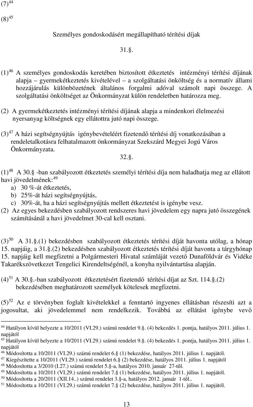 különbözetének általános forgalmi adóval számolt napi összege. A szolgáltatási önköltséget az Önkormányzat külön rendeletben határozza meg.