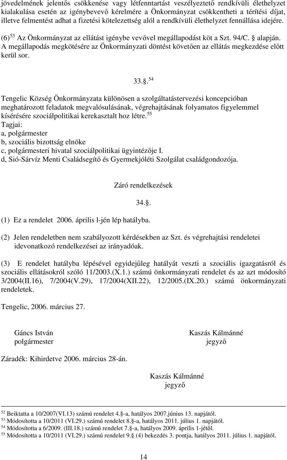 A megállapodás megkötésére az Önkormányzati döntést követően az ellátás megkezdése előtt kerül sor. 33.