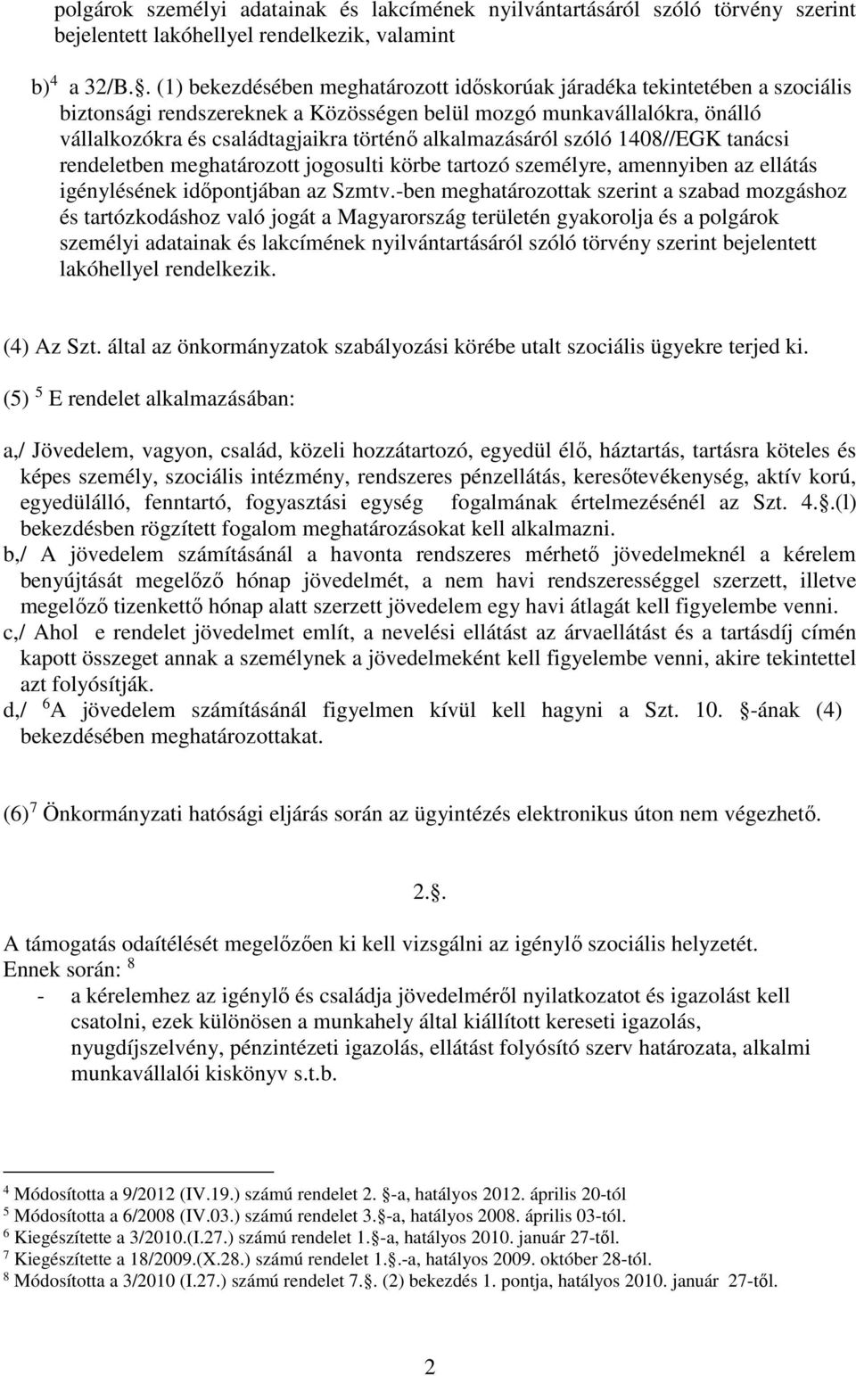 alkalmazásáról szóló 1408//EGK tanácsi rendeletben meghatározott jogosulti körbe tartozó személyre, amennyiben az ellátás igénylésének időpontjában az Szmtv.