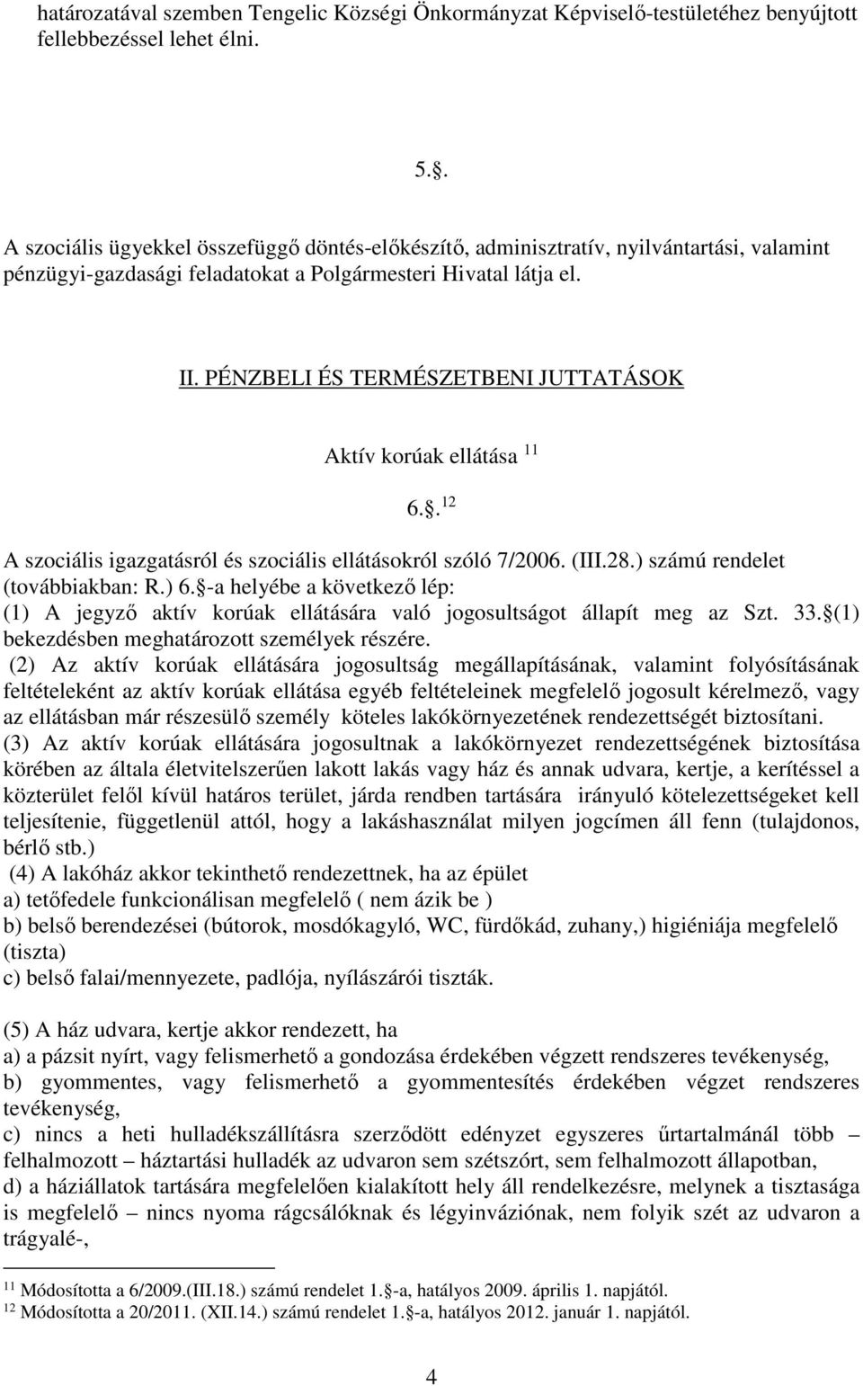 PÉNZBELI ÉS TERMÉSZETBENI JUTTATÁSOK Aktív korúak ellátása 11 6.. 12 A szociális igazgatásról és szociális ellátásokról szóló 7/2006. (III.28.) számú rendelet (továbbiakban: R.) 6.