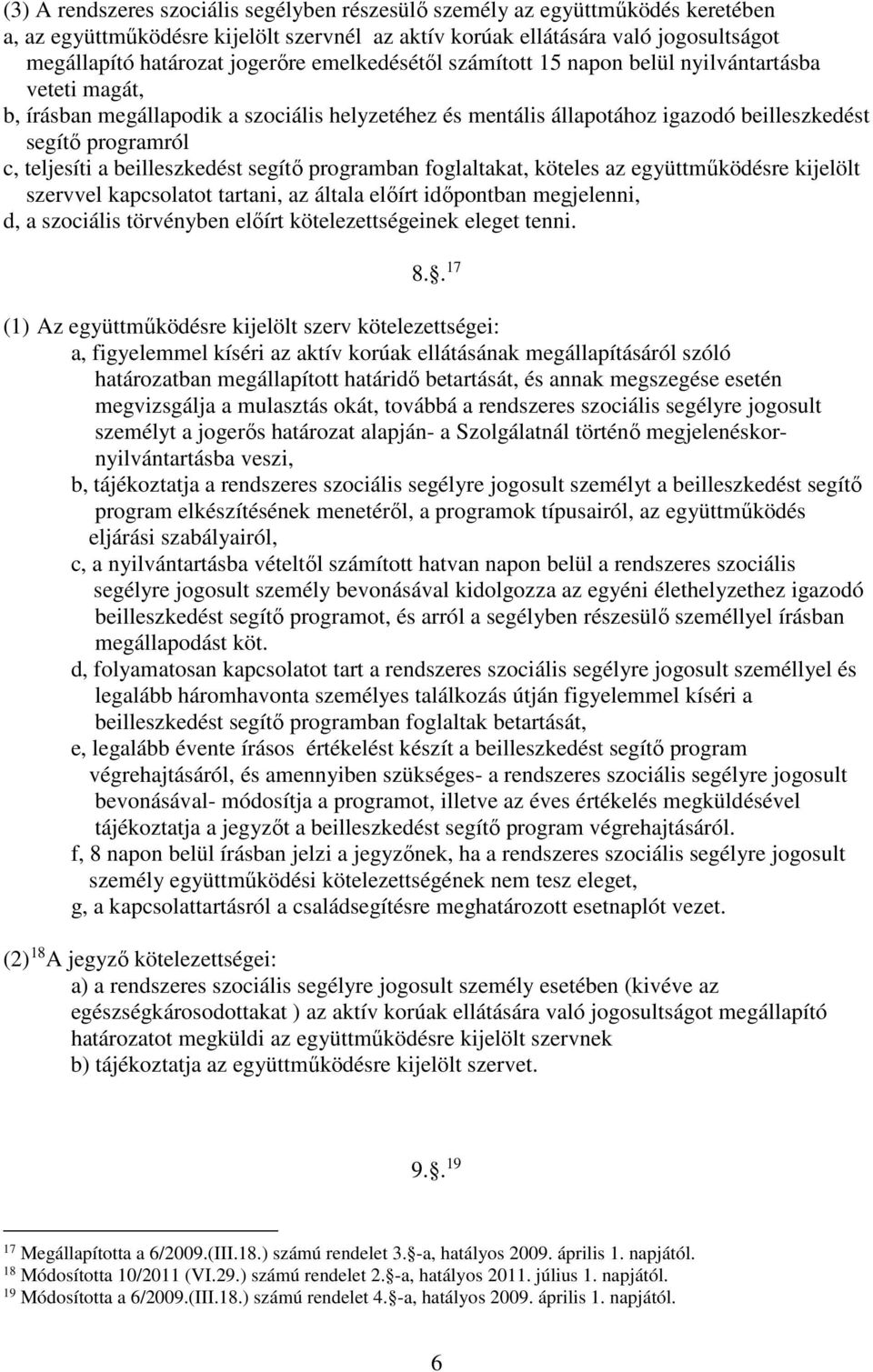 beilleszkedést segítő programban foglaltakat, köteles az együttműködésre kijelölt szervvel kapcsolatot tartani, az általa előírt időpontban megjelenni, d, a szociális törvényben előírt