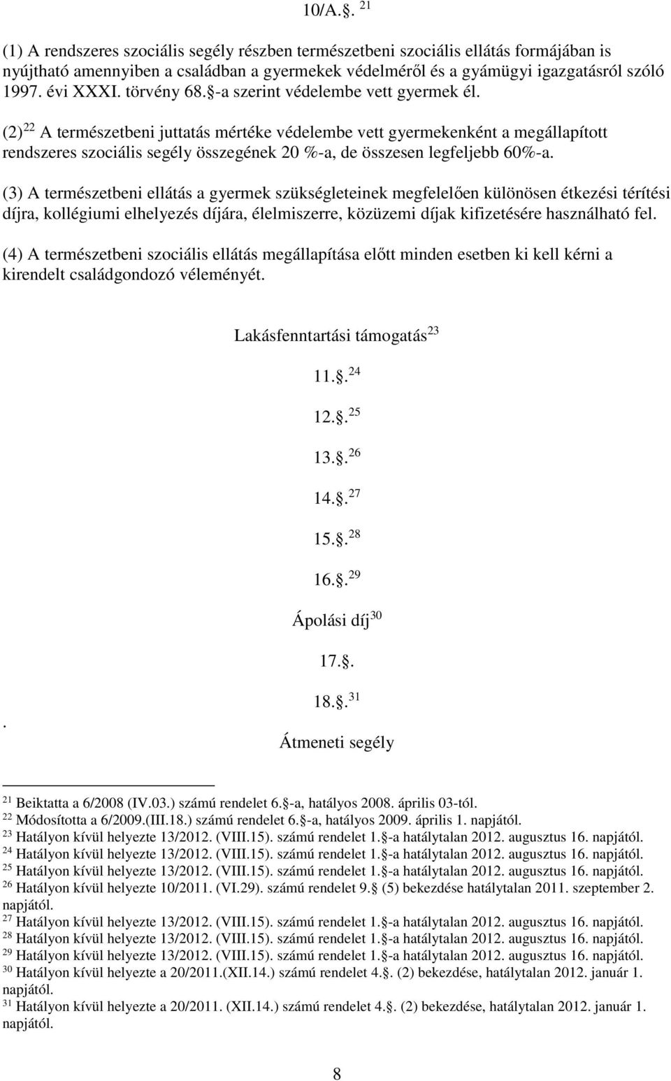 (2) 22 A természetbeni juttatás mértéke védelembe vett gyermekenként a megállapított rendszeres szociális segély összegének 20 %-a, de összesen legfeljebb 60%-a.