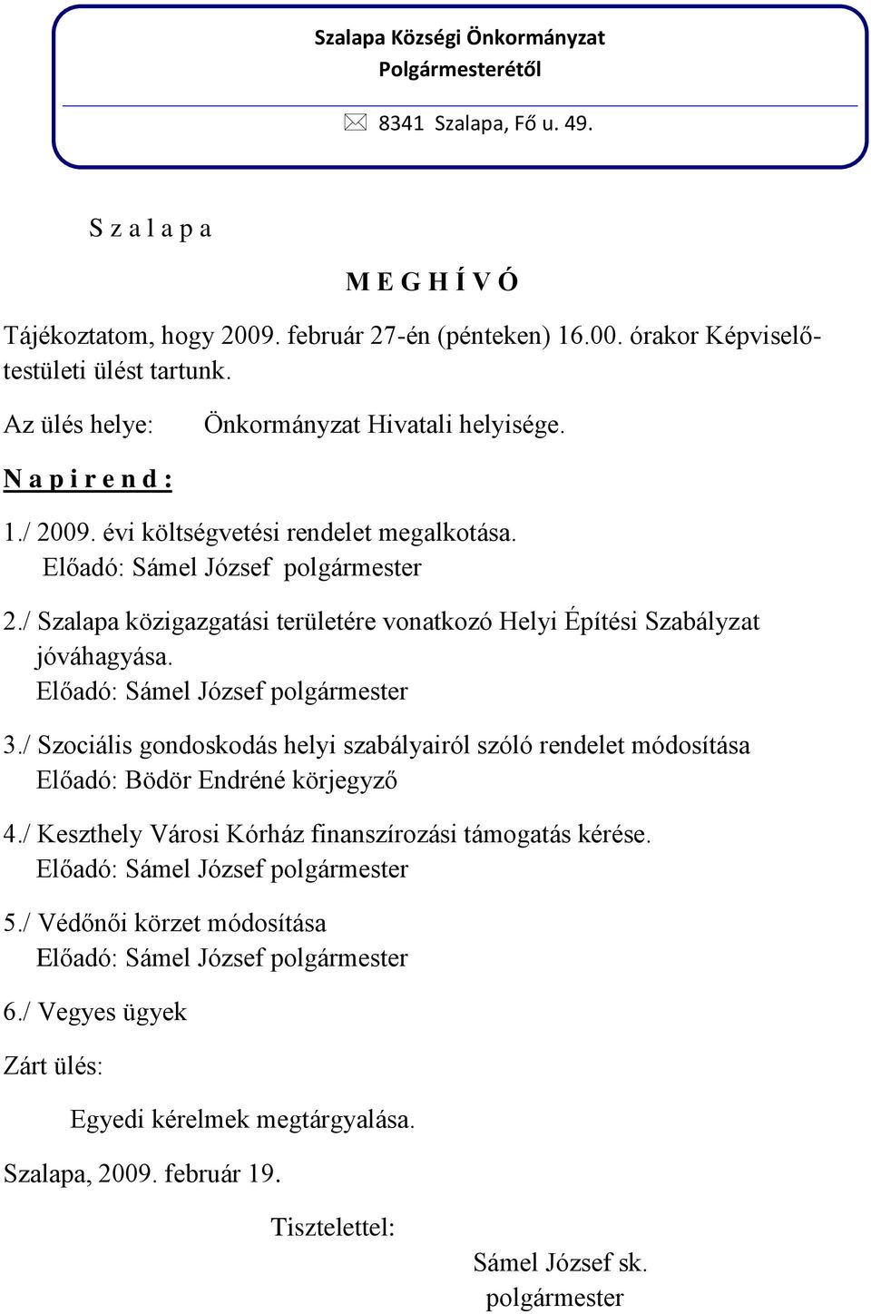 3./ Szociális gondoskodás helyi szabályairól szóló rendelet módosítása Előadó: Bödör Endréné körjegyző 4./ Keszthely Városi Kórház finanszírozási támogatás kérése. 5.