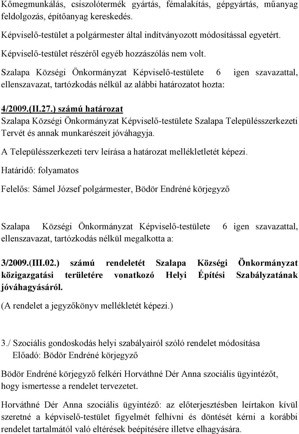 27.) számú határozat Szalapa Községi Önkormányzat Képviselő-testülete Szalapa Településszerkezeti Tervét és annak munkarészeit jóváhagyja.