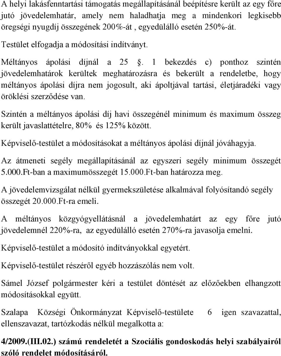 1 bekezdés c) ponthoz szintén jövedelemhatárok kerültek meghatározásra és bekerült a rendeletbe, hogy méltányos ápolási díjra nem jogosult, aki ápoltjával tartási, életjáradéki vagy öröklési