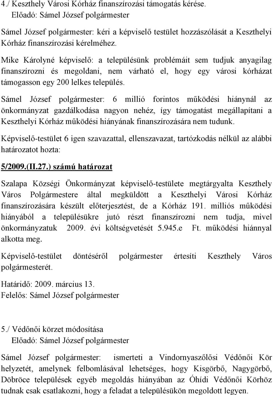 Sámel József polgármester: 6 millió forintos működési hiánynál az önkormányzat gazdálkodása nagyon nehéz, így támogatást megállapítani a Keszthelyi Kórház működési hiányának finanszírozására nem