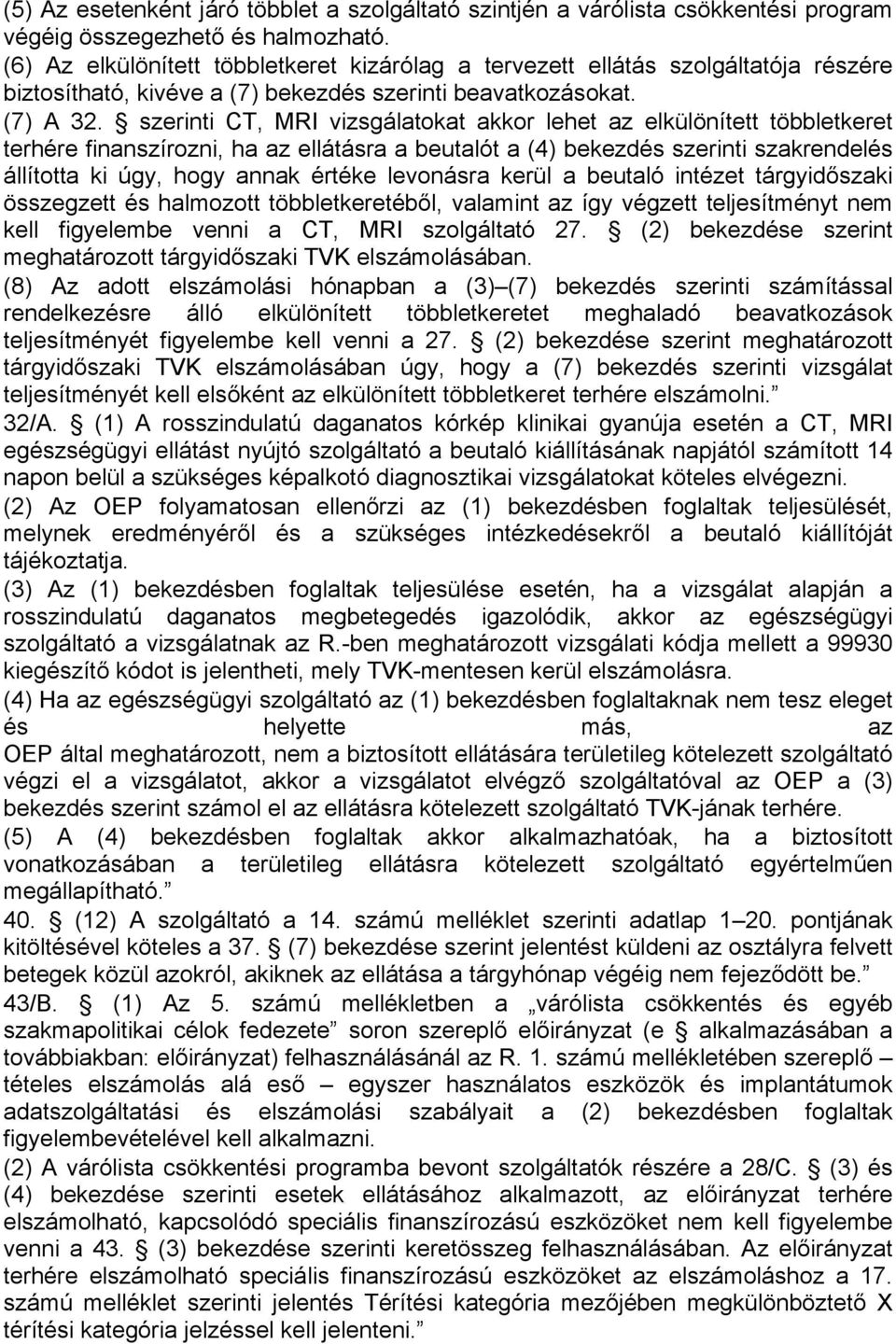 szerinti CT, MRI vizsgálatokat akkor lehet az elkülönített többletkeret terhére finanszírozni, ha az ellátásra a beutalót a (4) bekezdés szerinti szakrendelés állította ki úgy, hogy annak értéke