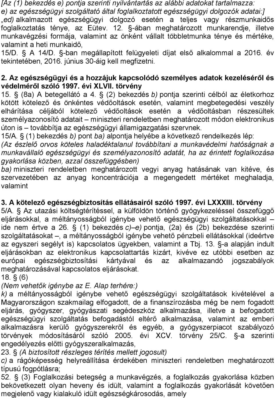 -ában meghatározott munkarendje, illetve munkavégzési formája, valamint az önként vállalt többletmunka ténye és mértéke, valamint a heti munkaidő, 15/D. A 14/D.