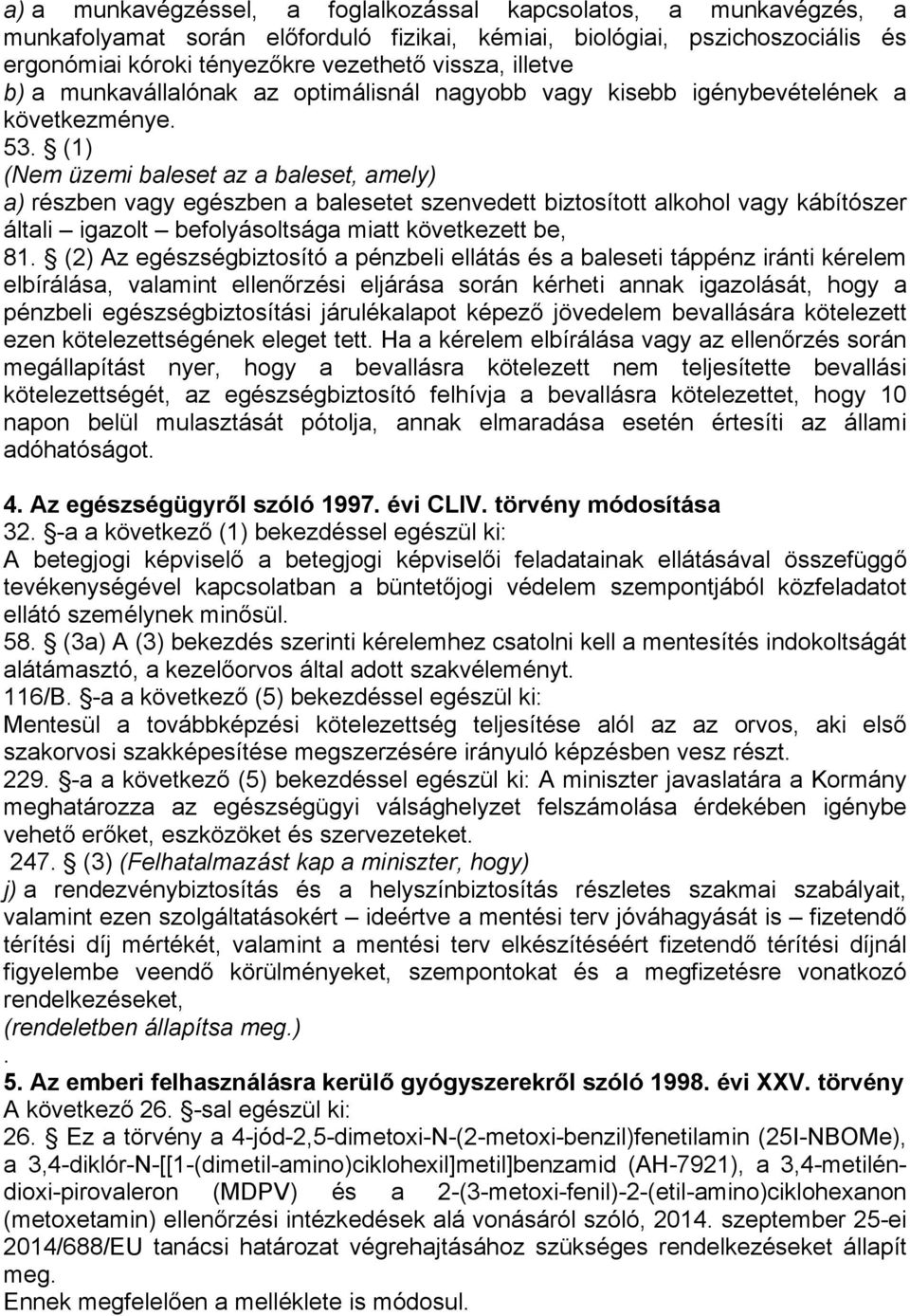 (1) (Nem üzemi baleset az a baleset, amely) a) részben vagy egészben a balesetet szenvedett biztosított alkohol vagy kábítószer általi igazolt befolyásoltsága miatt következett be, 81.