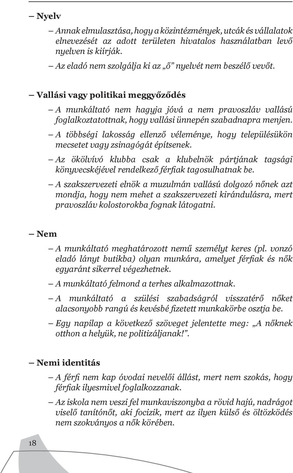 Vallási vagy politikai meggyőződés A munkáltató nem hagyja jóvá a nem pravoszláv vallású foglalkoztatottnak, hogy vallási ünnepén szabadnapra menjen.