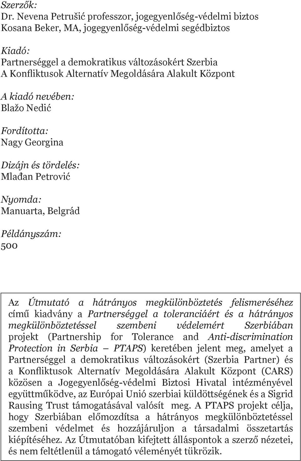 Megoldására Alakult Központ A kiadó nevében: Blažo Nedić Fordította: Nagy Georgina Dizájn és tördelés: Mlađan Petrović Nyomda: Manuarta, Belgrád Példányszám: 500 Az Útmutató a hátrányos