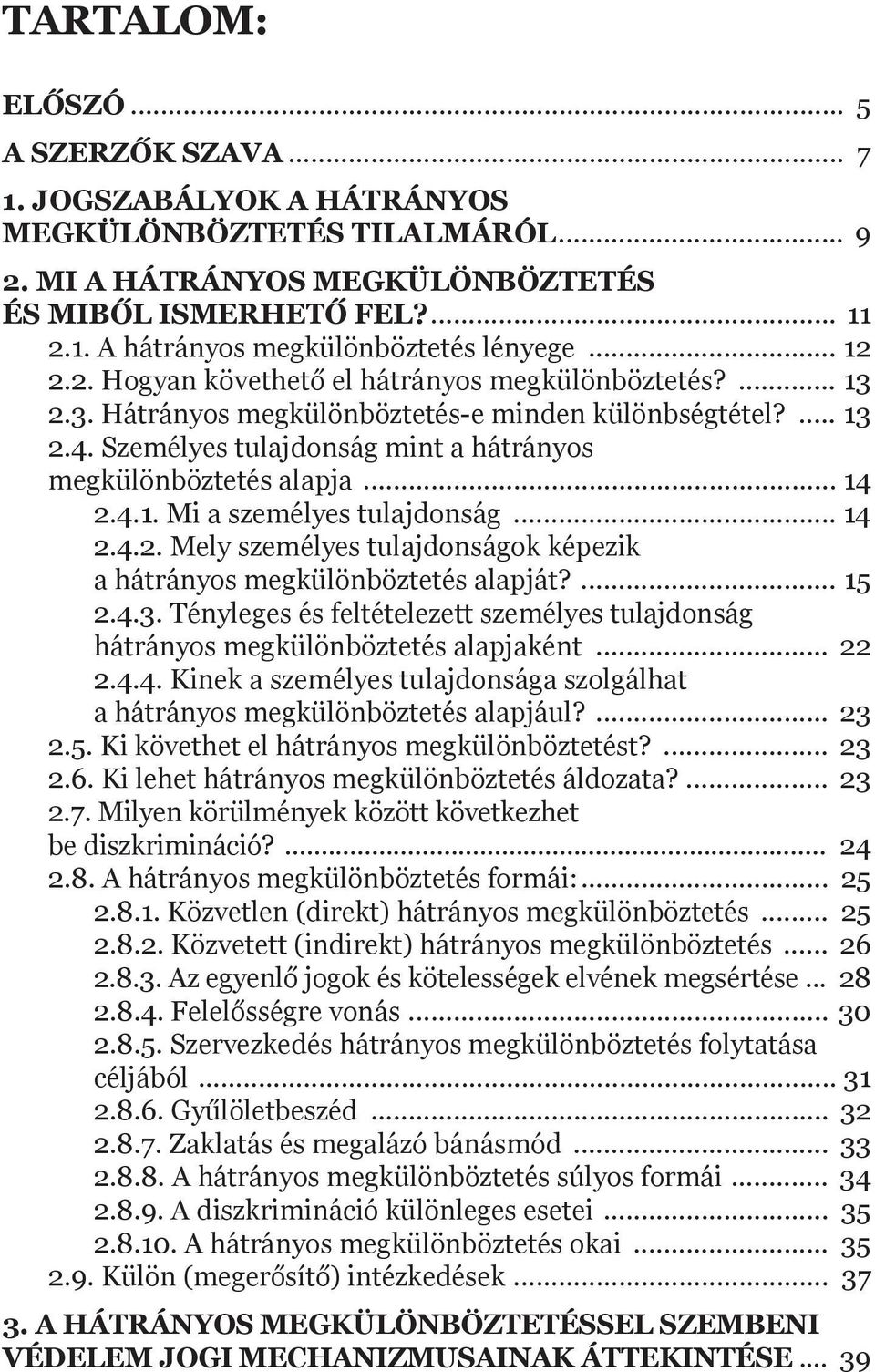 .. 14 2.4.1. Mi a személyes tulajdonság... 14 2.4.2. Mely személyes tulajdonságok képezik a hátrányos megkülönböztetés alapját?... 15 2.4.3.